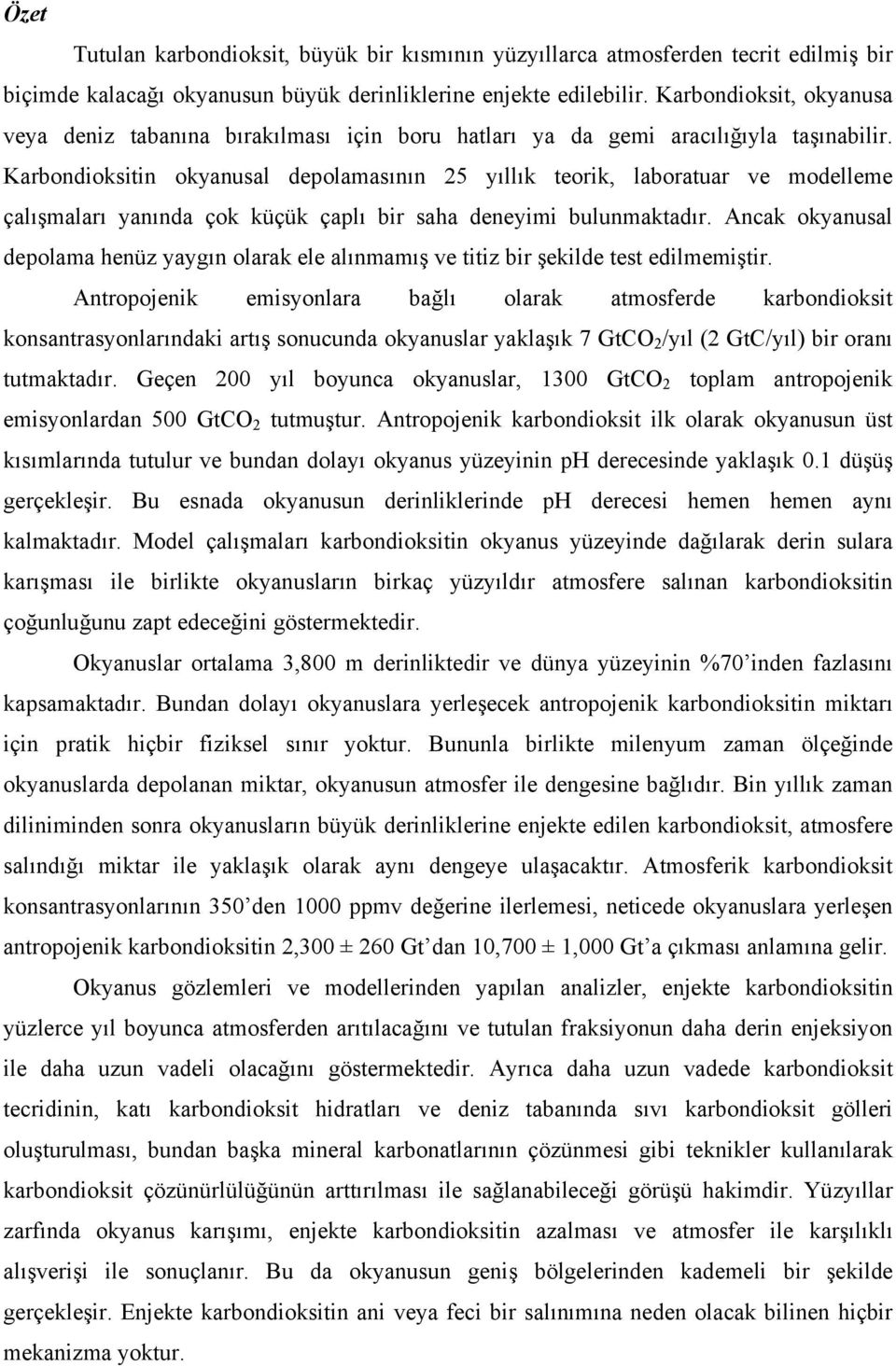 Karbondioksitin okyanusal depolamasının 25 yıllık teorik, laboratuar ve modelleme çalışmaları yanında çok küçük çaplı bir saha deneyimi bulunmaktadır.