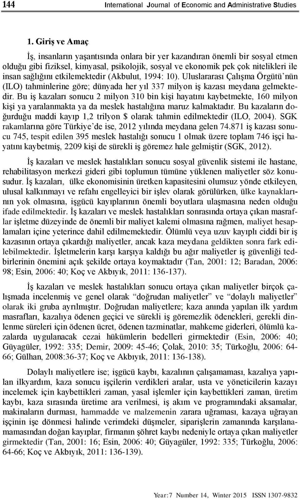 etkilemektedir (Akbulut, 1994: 10). Uluslararası Çalışma Örgütü nün (ILO) tahminlerine göre; dünyada her yıl 337 milyon iş kazası meydana gelmektedir.