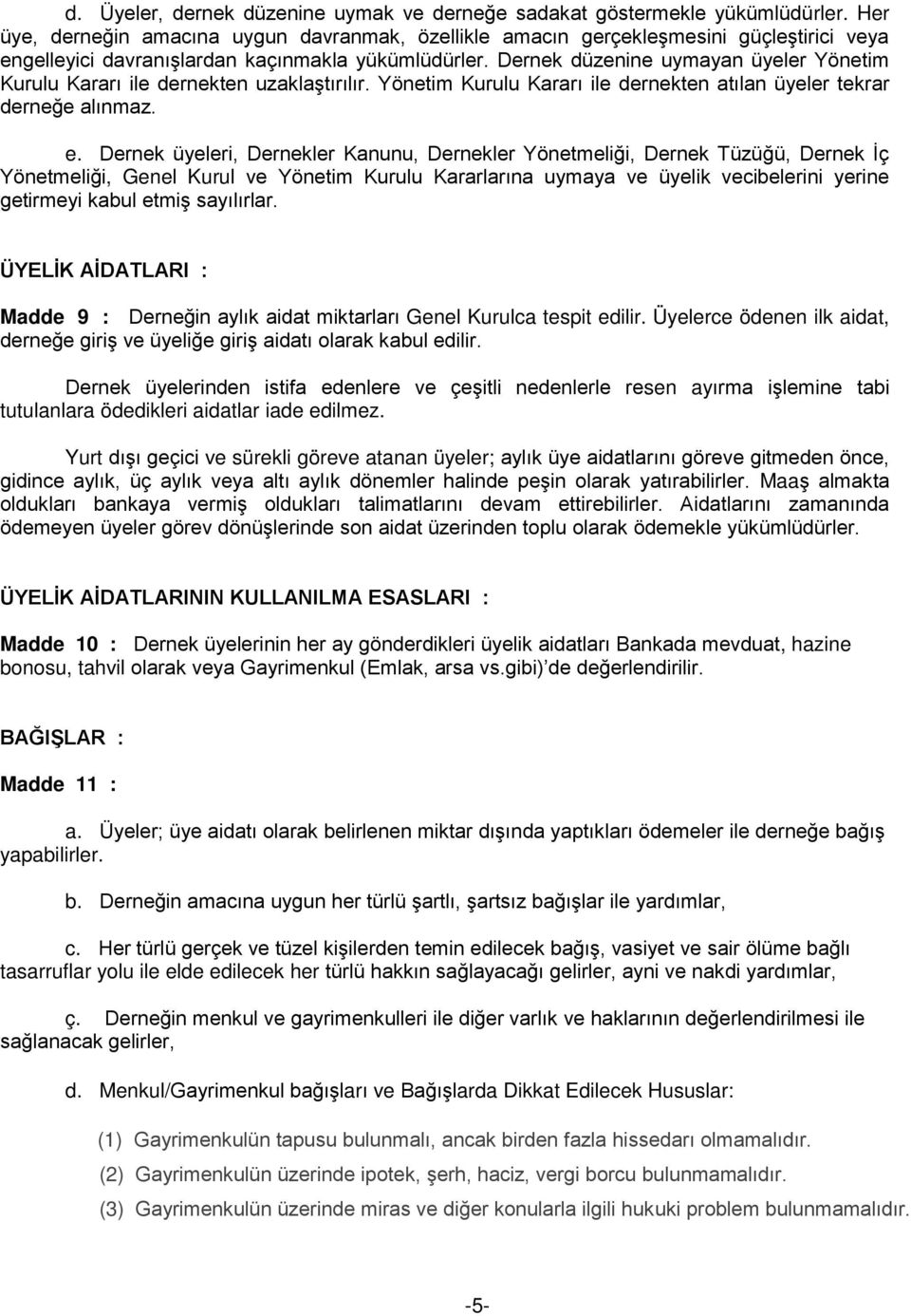 Dernek düzenine uymayan üyeler Yönetim Kurulu Kararı ile dernekten uzaklaştırılır. Yönetim Kurulu Kararı ile dernekten atılan üyeler tekrar derneğe alınmaz. e.