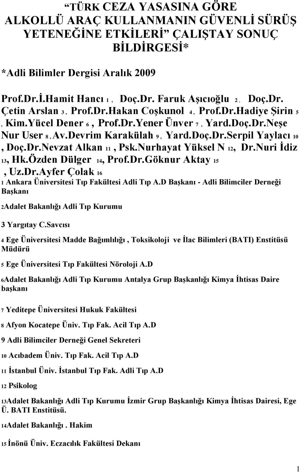 Dr.Nevzat Alkan 11, Psk.Nurhayat Yüksel N 12, Dr.Nuri Ġdiz 13, Hk.Özden Dülger 14, Prof.Dr.Göknur Aktay 15, Uz.Dr.Ayfer Çolak 16 1 Ankara Üniversitesi Tıp Fakültesi Adli Tıp A.