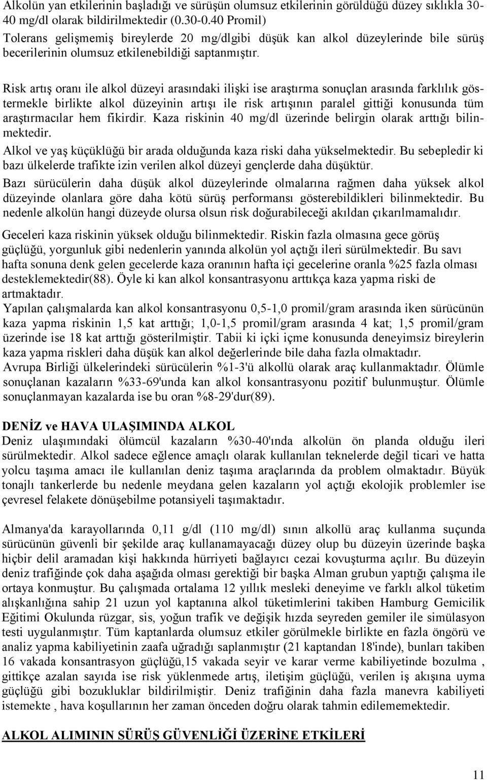 Risk artış oranı ile alkol düzeyi arasındaki ilişki ise araştırma sonuçlan arasında farklılık göstermekle birlikte alkol düzeyinin artışı ile risk artışının paralel gittiği konusunda tüm