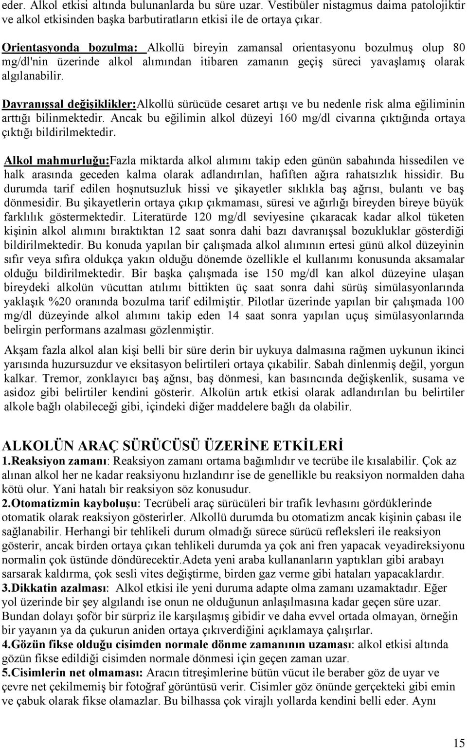 DavranıĢsal değiģiklikler:alkollü sürücüde cesaret artışı ve bu nedenle risk alma eğiliminin arttığı bilinmektedir.