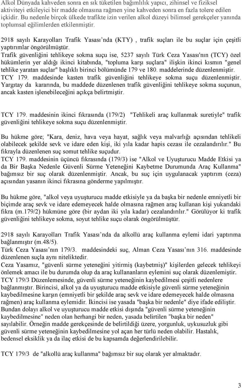 2918 sayılı Karayolları Trafik Yasası nda (KTY), trafik suçları ile bu suçlar için çeşitli yaptırımlar öngörülmüştür.