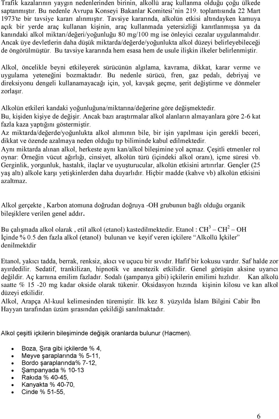 Tavsiye kararında, alkolün etkisi altındayken kamuya açık bir yerde araç kullanan kişinin, araç kullanmada yetersizliği kanıtlanmışsa ya da kanındaki alkol miktarı/değeri/yoğunluğu 80 mg/100 mg ise