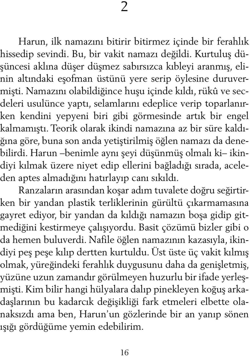 Namazını olabildiğince huşu içinde kıldı, rükû ve secdeleri usulünce yaptı, selamlarını edeplice verip toparlanırken kendini yepyeni biri gibi görmesinde artık bir engel kalmamıştı.