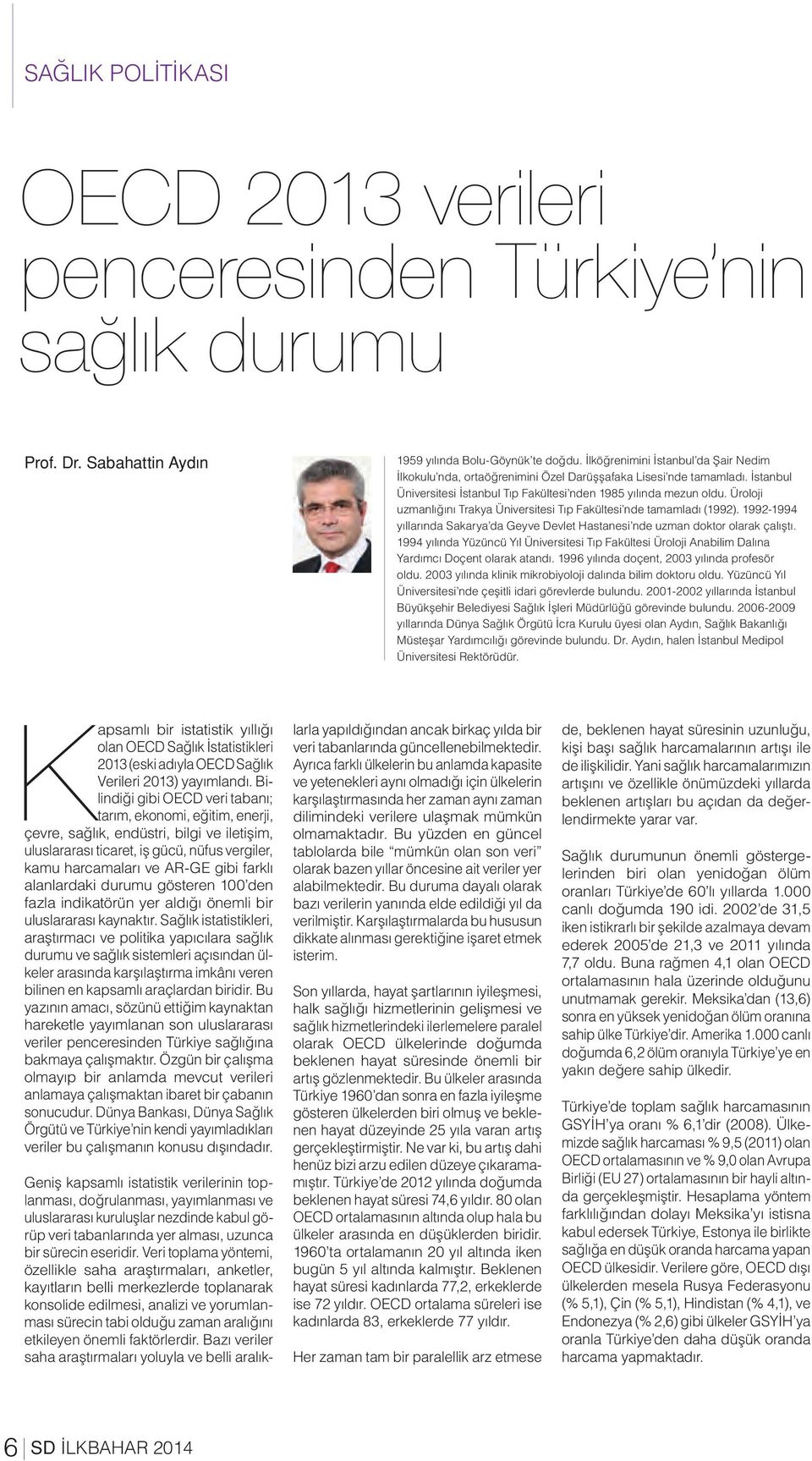 Üroloji uzmanlığını Trakya Üniversitesi Tıp Fakültesi nde tamamladı (1992). 1992-1994 yıllarında Sakarya da Geyve Devlet Hastanesi nde uzman doktor olarak çalıştı.