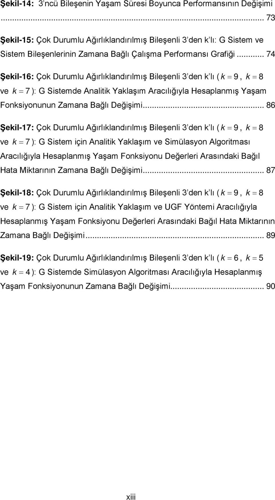 .. 86 Şekl-17: Çok Durumlu Ağırlıklandırılmış Bleşenl 3 den k lı ( k = 9, k = 8 ve k = 7 ): G Sstem çn Analtk Yaklaşım ve Smülasyon Algortması Aracılığıyla Hesaplanmış Yaşam Fonksyonu Değerler