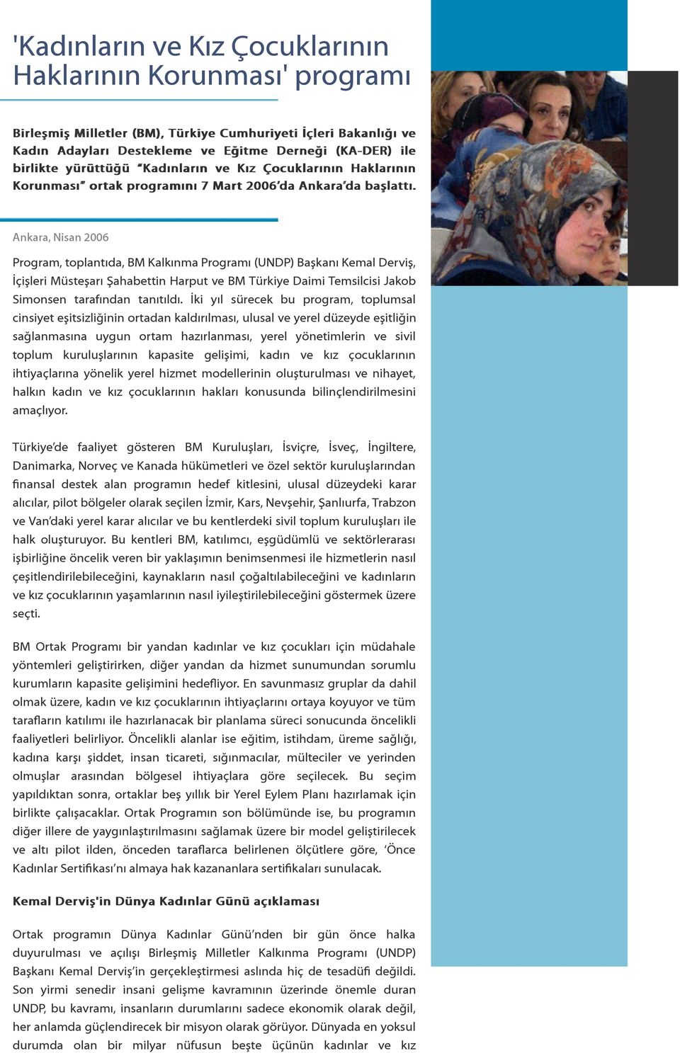 Ankara, Nisan 2006 Program, toplantıda, BM Kalkınma Programı (UNDP) Başkanı Kemal Derviş, İçişleri Müsteşarı Şahabettin Harput ve BM Türkiye Daimi Temsilcisi Jakob Simonsen tarafından tanıtıldı.