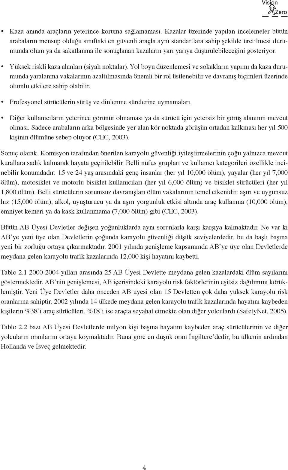 yarı yarıya düşürülebileceğini gösteriyor. Yüksek riskli kaza alanları (siyah noktalar).