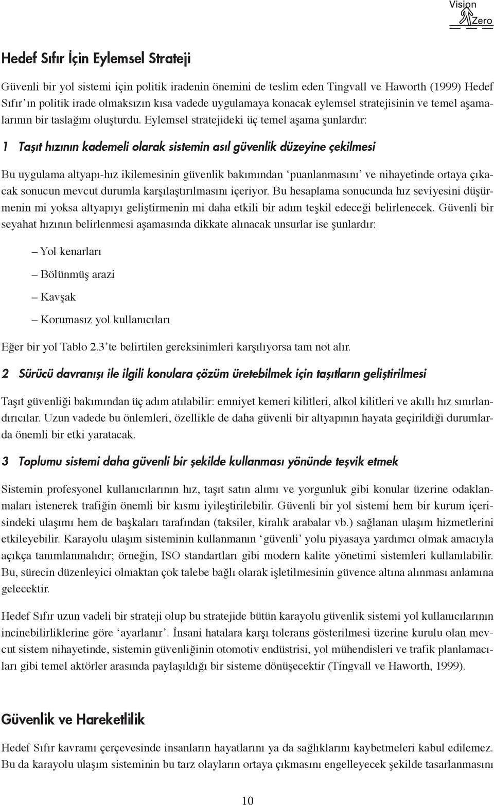 Eylemsel stratejideki üç temel aşama şunlardır: 1 Taşıt hızının kademeli olarak sistemin asıl güvenlik düzeyine çekilmesi Bu uygulama altyapı-hız ikilemesinin güvenlik bakımından puanlanmasını ve