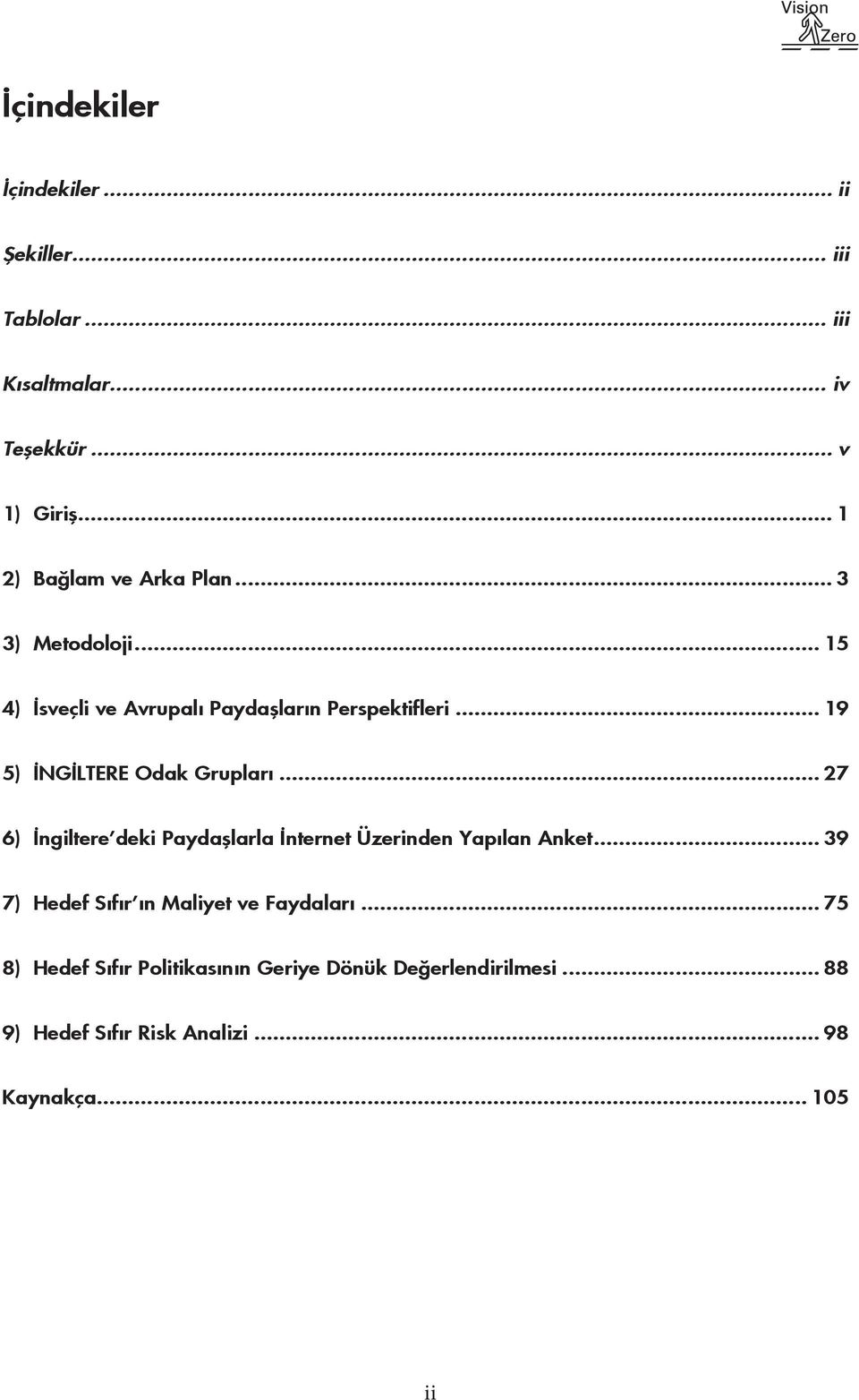 .. 19 5) İNGİLTERE Odak Grupları... 27 6) İngiltere deki Paydaşlarla İnternet Üzerinden Yapılan Anket.