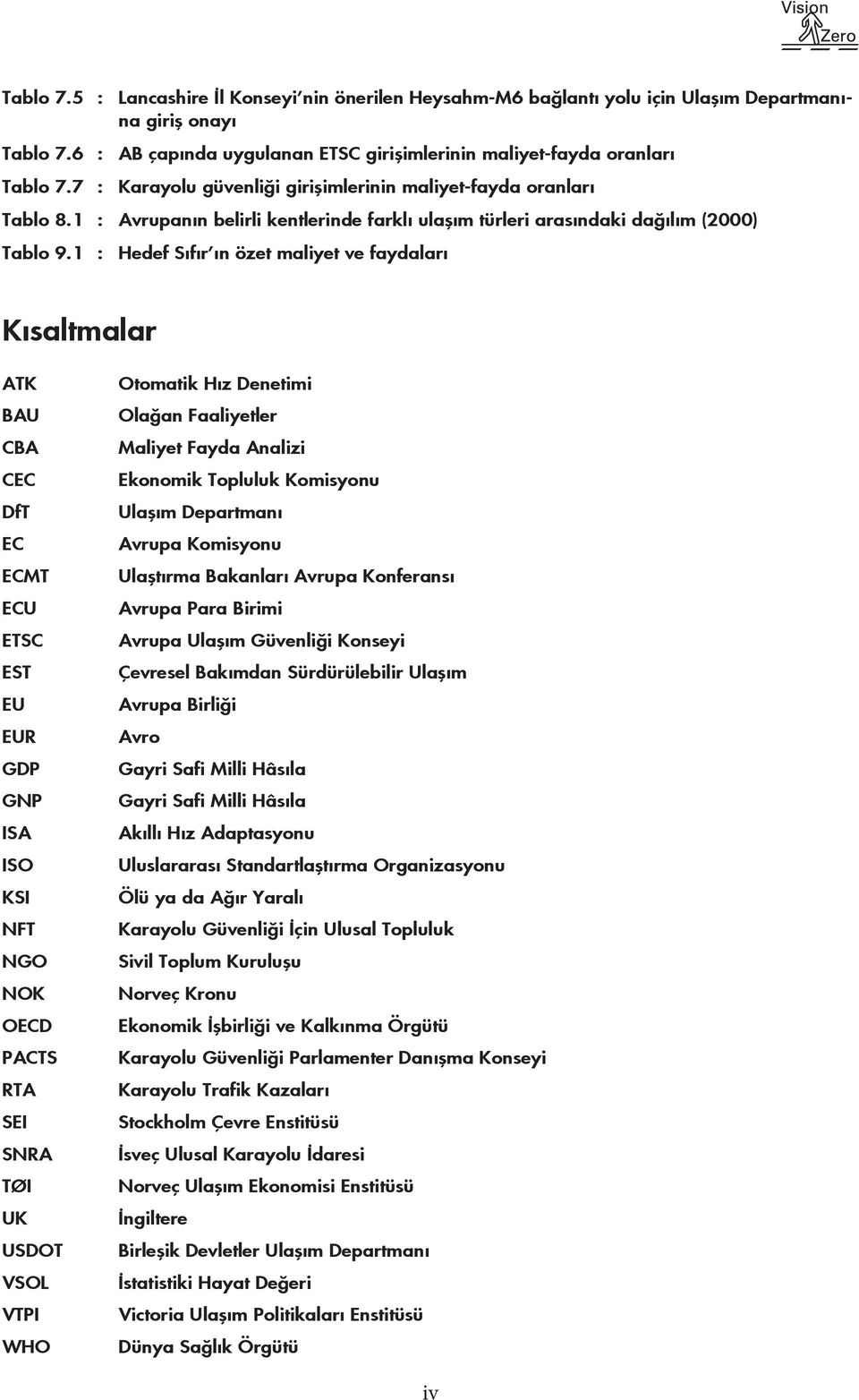 1 : Hedef Sıfır ın özet maliyet ve faydaları Kısaltmalar ATK BAU CBA CEC DfT EC ECMT ECU ETSC EST EU EUR GDP GNP ISA ISO KSI NFT NGO NOK OECD PACTS RTA SEI SNRA TØI UK USDOT VSOL VTPI WHO Otomatik