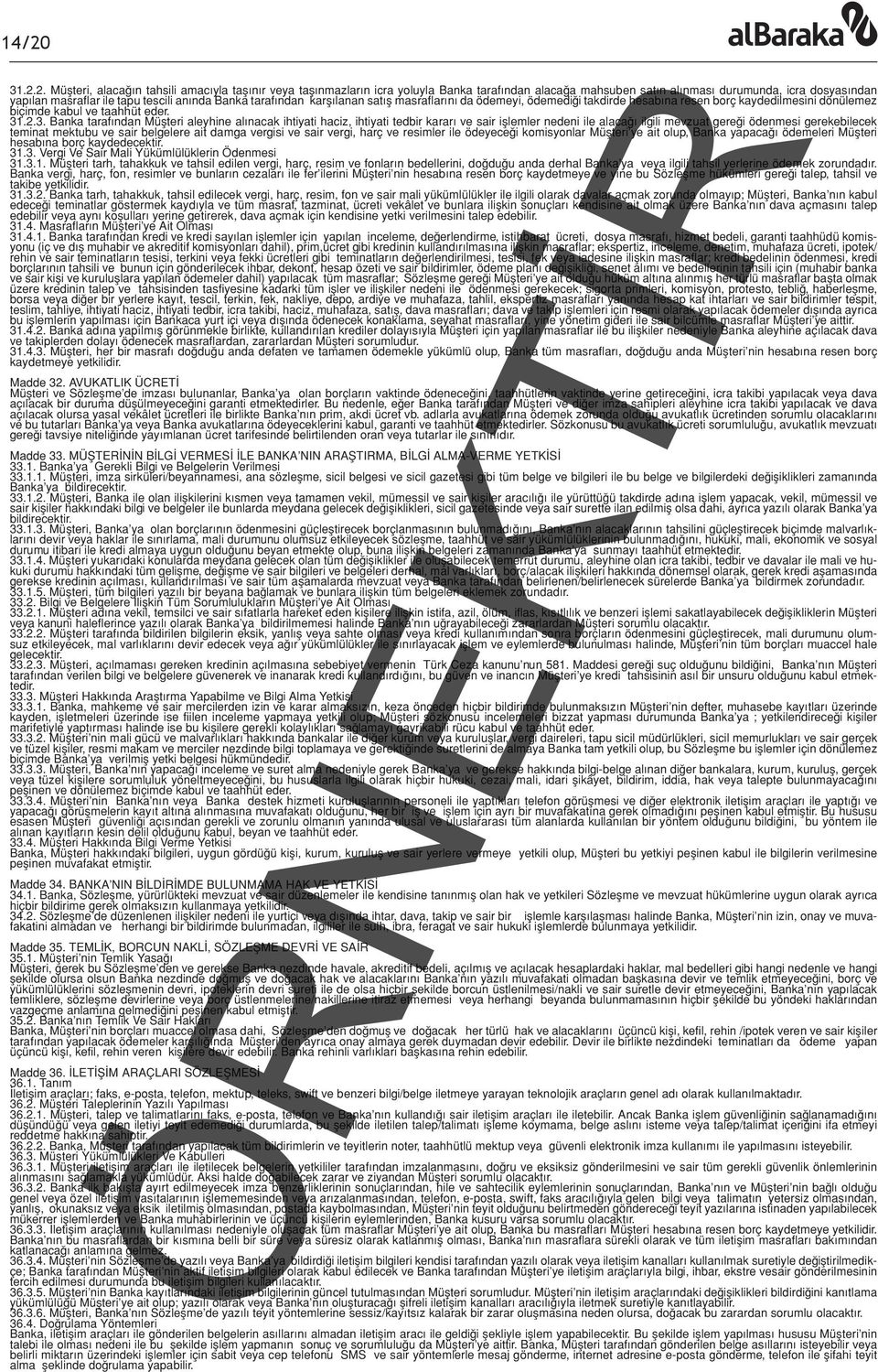 .2.3. Banka tarafından Müşteri aleyhine alınacak ihtiyati haciz, ihtiyati tedbir kararı ve sair işlemler nedeni ile alacağı ilgili mevzuat gereği ödenmesi gerekebilecek teminat mektubu ve sair