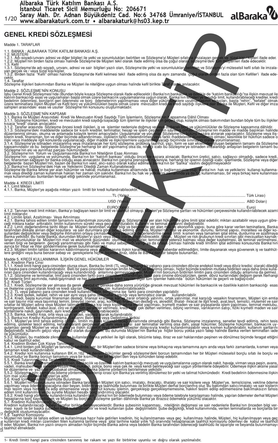 TARAFLAR 1.1. BANKA : ALBARAKA TÜRK KATILIM BANKASI A.Ş. 1.2. MÜŞTERİ 1.2.1. Adı-soyadı/unvanı adresi ve diğer bilgileri ile yetki ve sorumlulukları belirtilen ve Sözleşme yi Müşteri sıfatıyla imzalayan gerçek ve tüzel kişi / kişileri ifade eder.