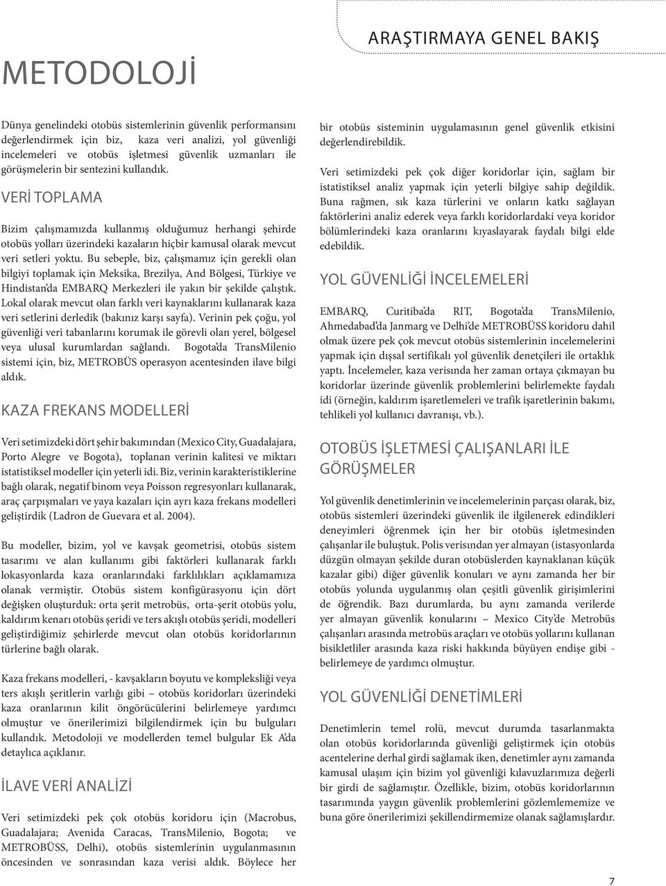 VERİ TOPLAMA Bizim çalışmamızda kullanmış olduğumuz herhangi şehirde otobüs yolları üzerindeki kazaların hiçbir kamusal olarak mevcut veri setleri yoktu.