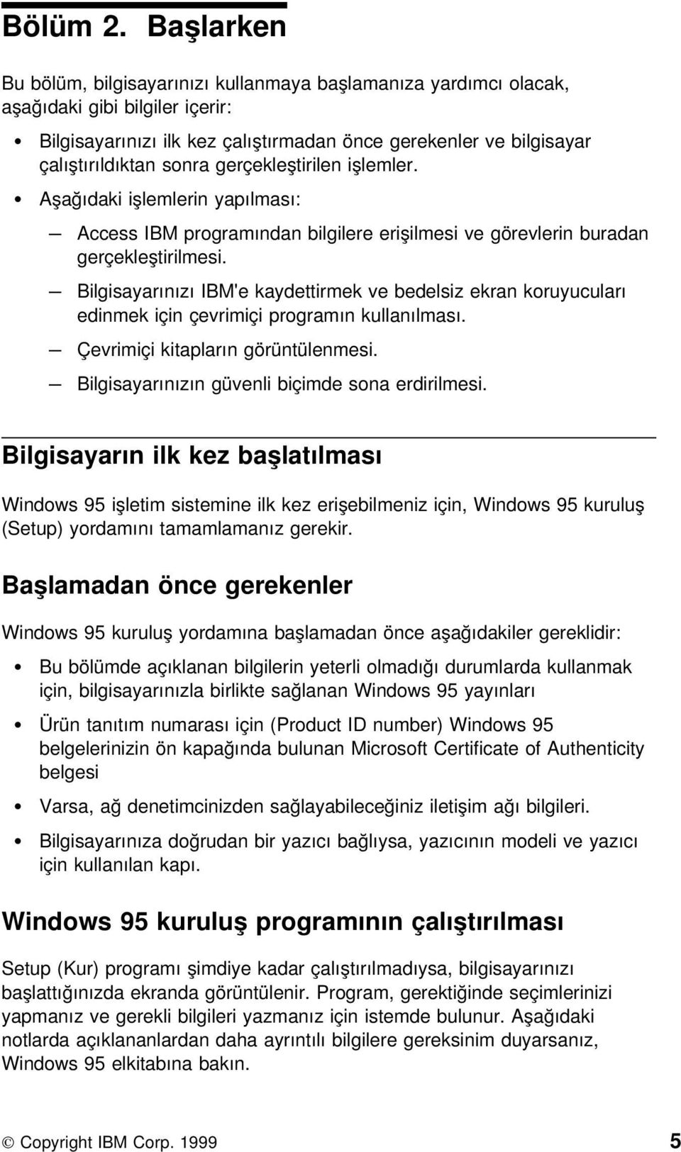 gerçekleştirilen işlemler. Aşağıdaki işlemlerin yapılması: Access IBM programından bilgilere erişilmesi ve görevlerin buradan gerçekleştirilmesi.