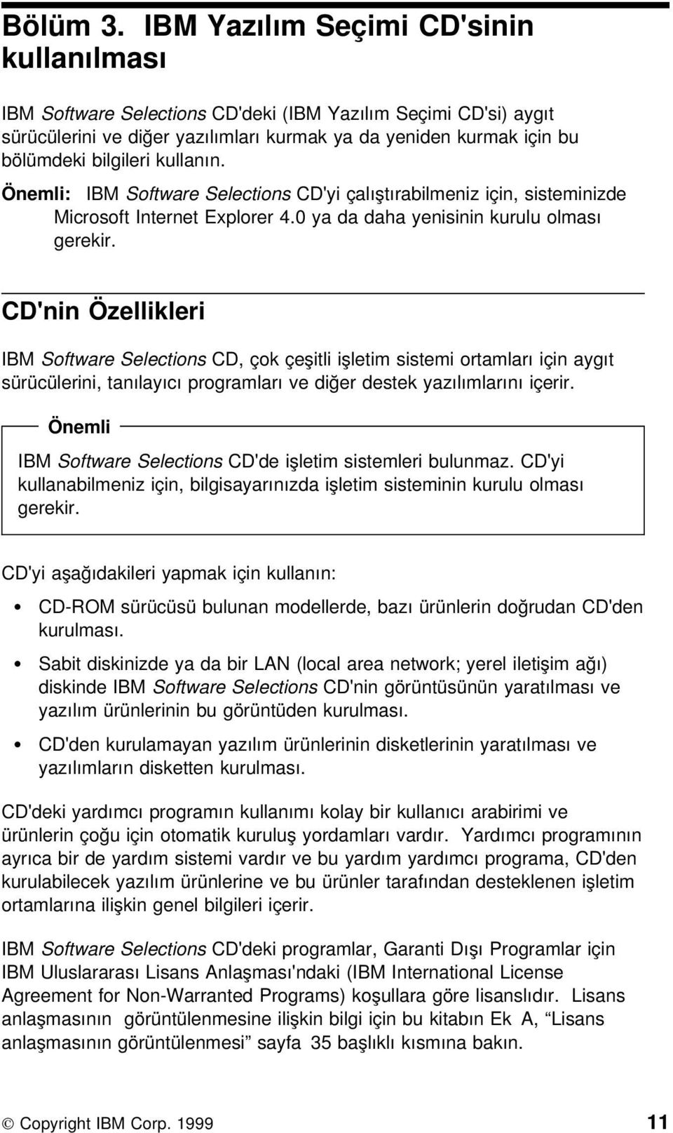 kullanın. Önemli: IBM Software Selections CD'yi çalıştırabilmeniz için, sisteminizde Microsoft Internet Explorer 4.0 ya da daha yenisinin kurulu olması gerekir.