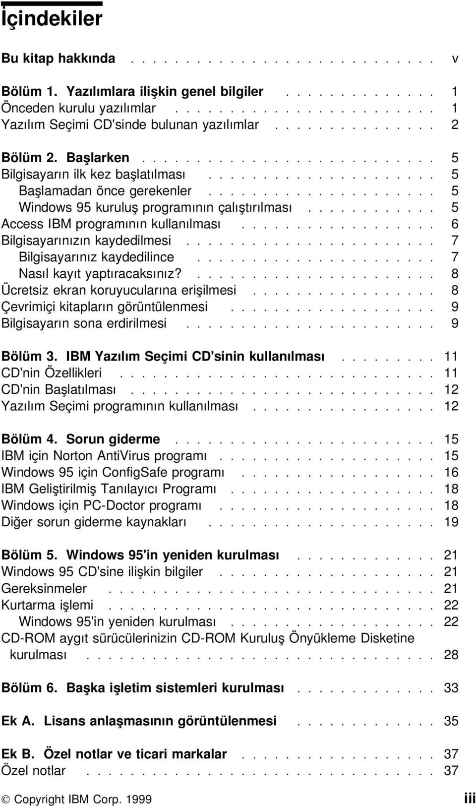 ........... 5 Access IBM programının kullanılması.................. 6 Bilgisayarınızın kaydedilmesi....................... 7 Bilgisayarınız kaydedilince...................... 7 Nasıl kayıt yaptıracaksınız?