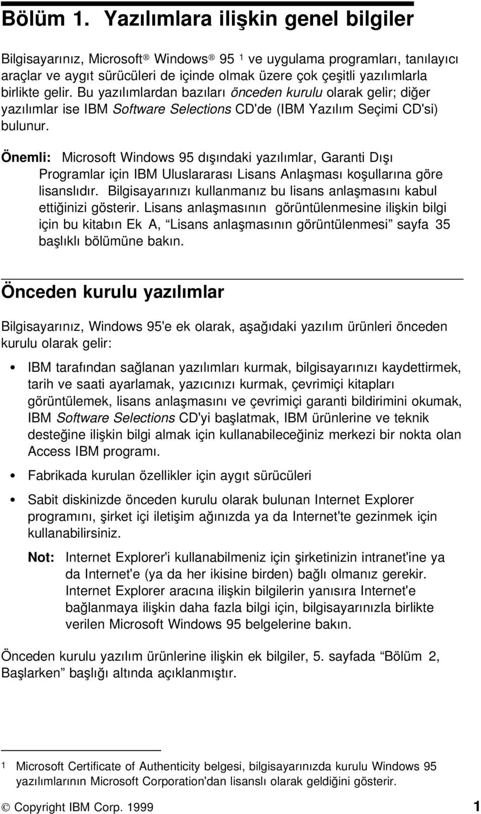 Bu yazılımlardan bazıları önceden kurulu olarak gelir; diğer yazılımlar ise IBM Software Selections CD'de (IBM Yazılım Seçimi CD'si) bulunur.