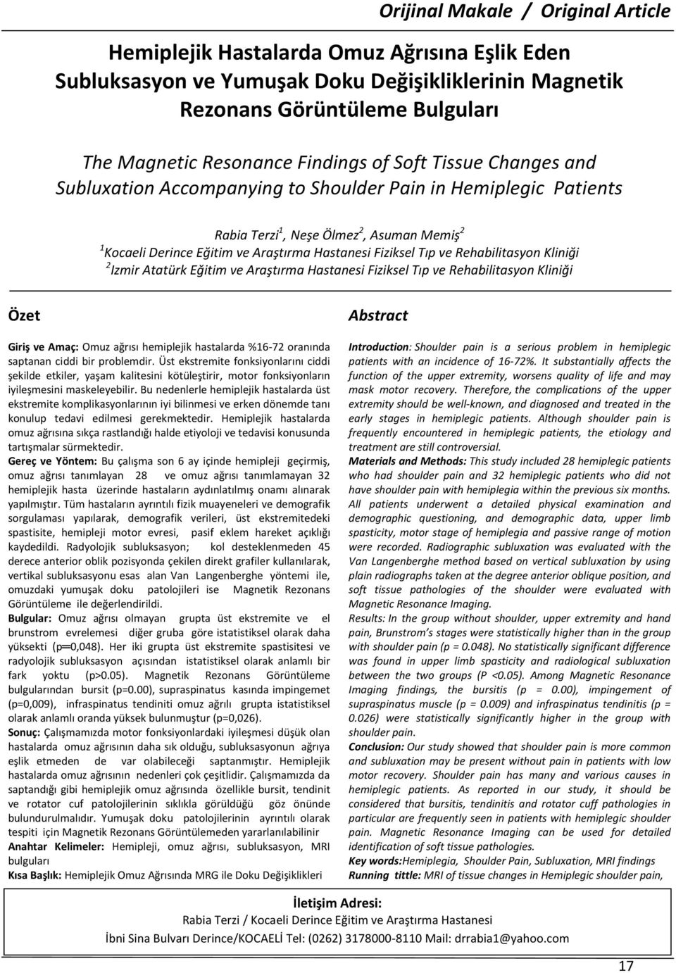 Rehabilitasyon Kliniği 2 Izmir Atatürk Eğitim ve Araştırma Hastanesi Fiziksel Tıp ve Rehabilitasyon Kliniği Özet Giriş ve Amaç: ağrısı hemiplejik hastalarda %16-72 oranında saptanan ciddi bir