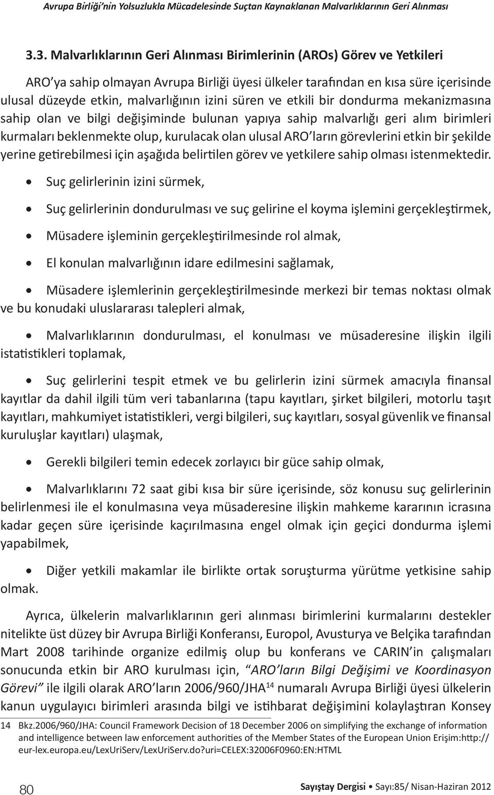 görevlerini etkin bir şekilde yerine getirebilmesi için aşağıda belirtilen görev ve yetkilere sahip olması istenmektedir.