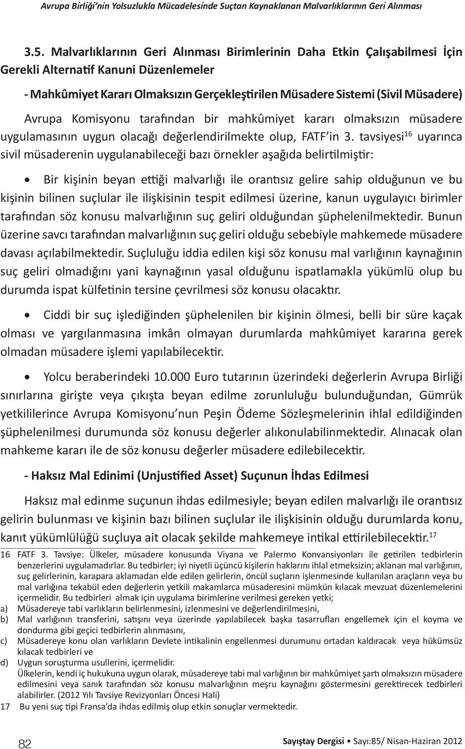 tavsiyesi 16 uyarınca sivil müsaderenin uygulanabileceği bazı örnekler aşağıda belirtilmiştir: Bir kişinin beyan ettiği malvarlığı ile orantısız gelire sahip olduğunun ve bu kişinin bilinen suçlular