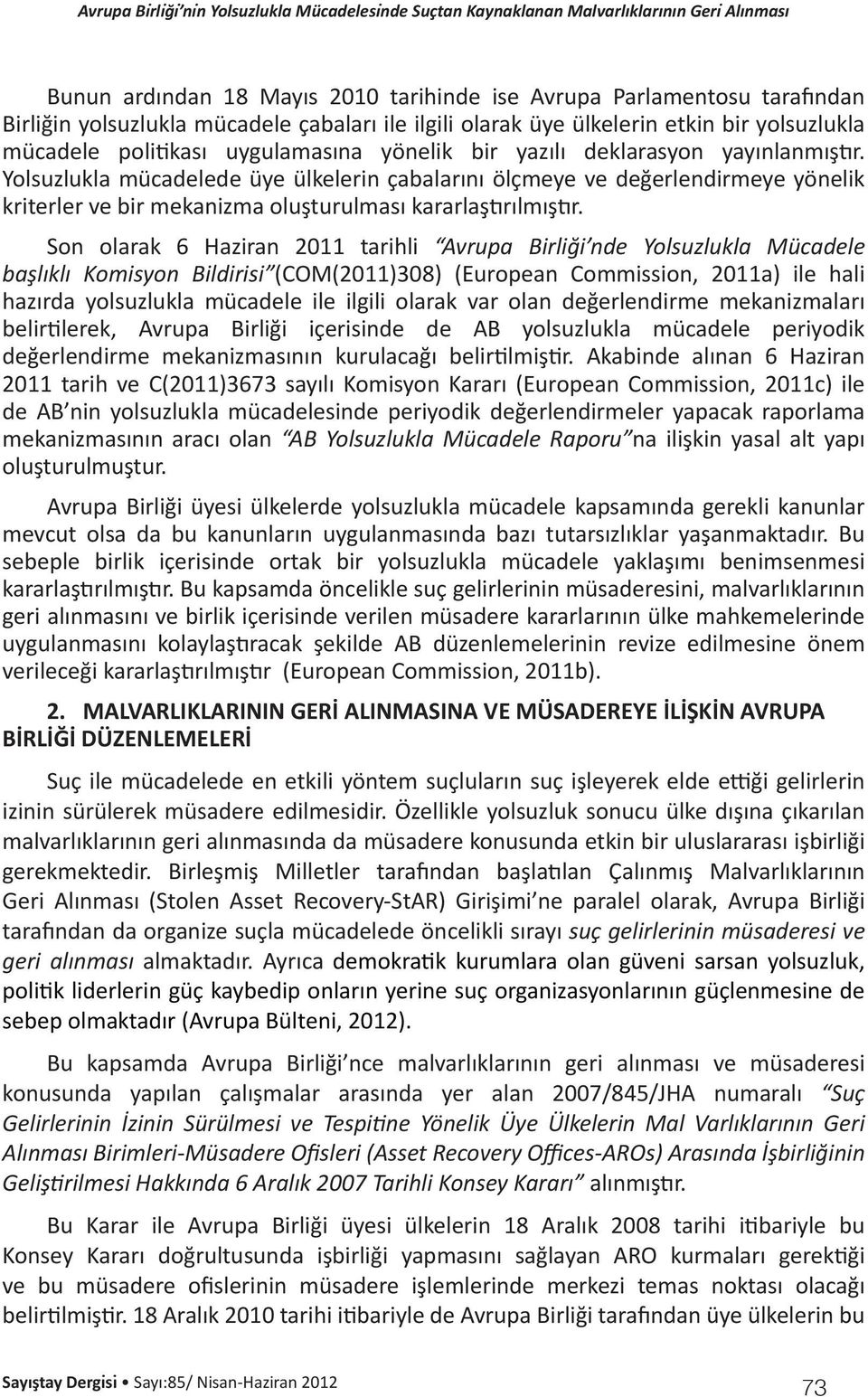 Son olarak 6 Haziran 2011 tarihli Avrupa Birliği nde Yolsuzlukla Mücadele başlıklı Komisyon Bildirisi (COM(2011)308) (European Commission, 2011a) ile hali hazırda yolsuzlukla mücadele ile ilgili