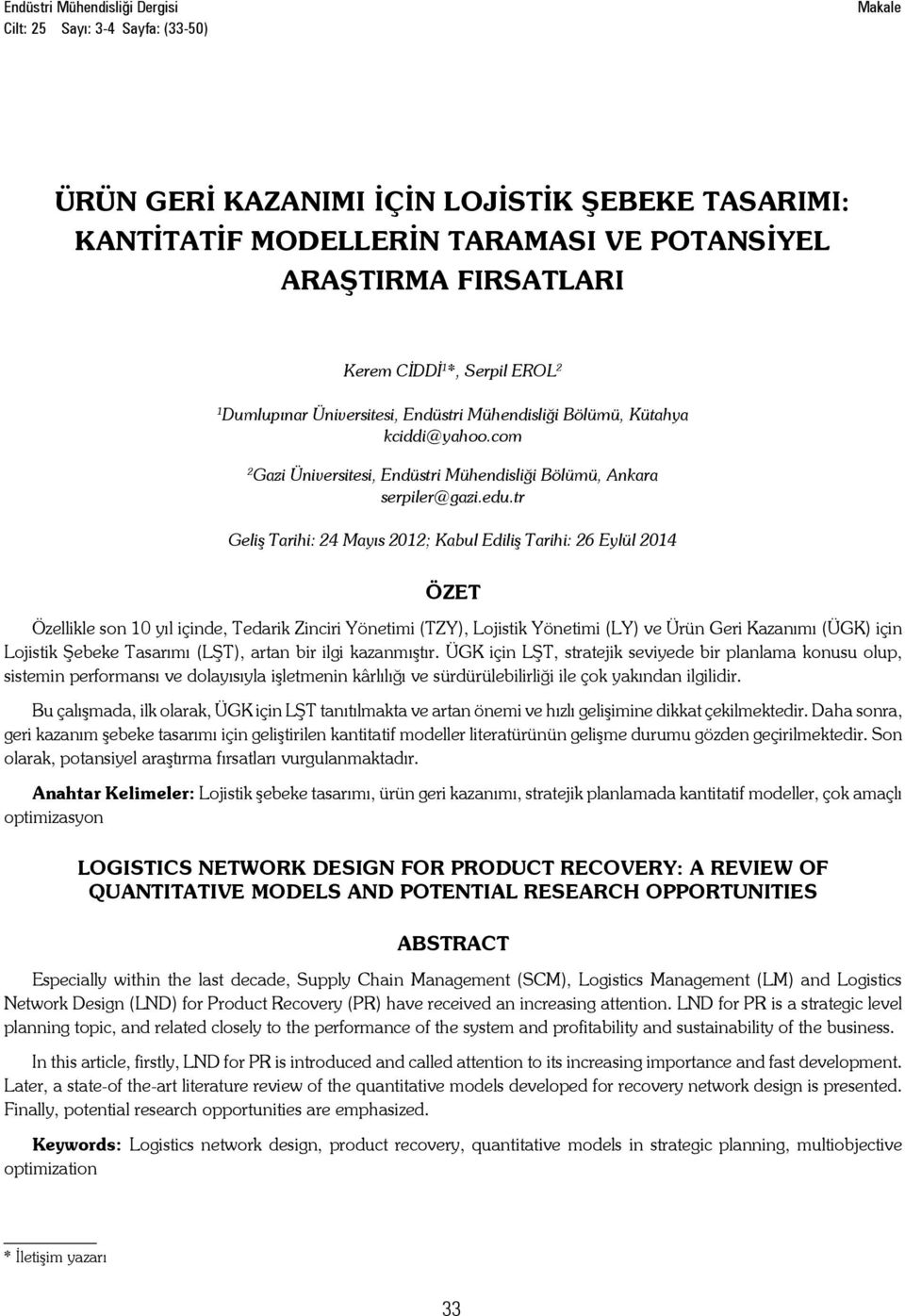 tr Geliş Tarihi: 24 Mayıs 2012; Kabul Ediliş Tarihi: 26 Eylül 2014 ÖZET Özellikle son 10 yıl içinde, Tedarik Zinciri Yönetimi (TZY), Lojistik Yönetimi (LY) ve Ürün Geri Kazanımı (ÜGK) için Lojistik