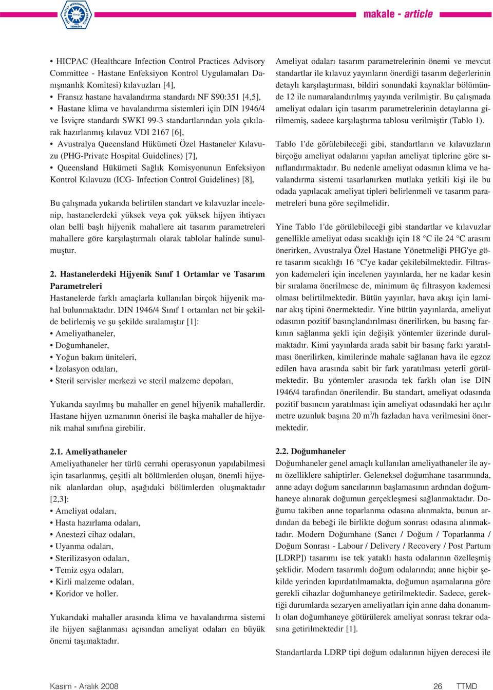 Özel Hastaneler K lavuzu (PHGPrivate Hospital Guidelines) [7], Queensland Hükümeti Sa l k Komisyonunun Enfeksiyon Kontrol K lavuzu (ICG Infection Control Guidelines) [8], Bu çal flmada yukar da