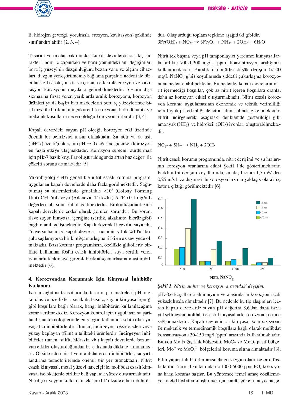 yerlefltirilmemifl ba lama parçalar nedeni ile türbülans etkisi oluflmakta ve çarpma etkisi ile erozyon ve kavitasyon korozyonu meydana getirebilmektedir.