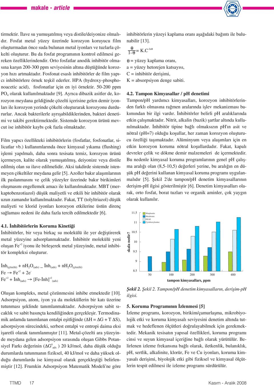 Orto fosfatlar anodik inhibitör olmas na karfl n 200300 ppm seviyesinin alt na düfltü ünde korozyon h z artmaktad r. Fosfonat esasl inhibitörler de film yap c inhibitörlere örnek teflkil ederler.