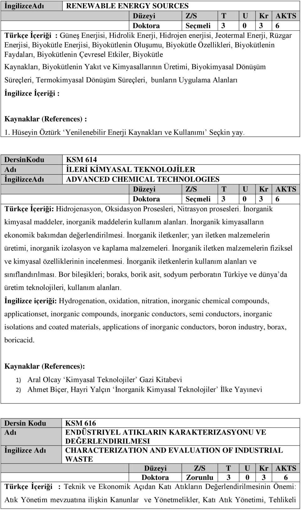 Süreçleri, bunların Uygulama Alanları İngilizce İçeriği : Kaynaklar (References) : 1. Hüseyin Öztürk Yenilenebilir Enerji Kaynakları ve Kullanımı Seçkin yay.