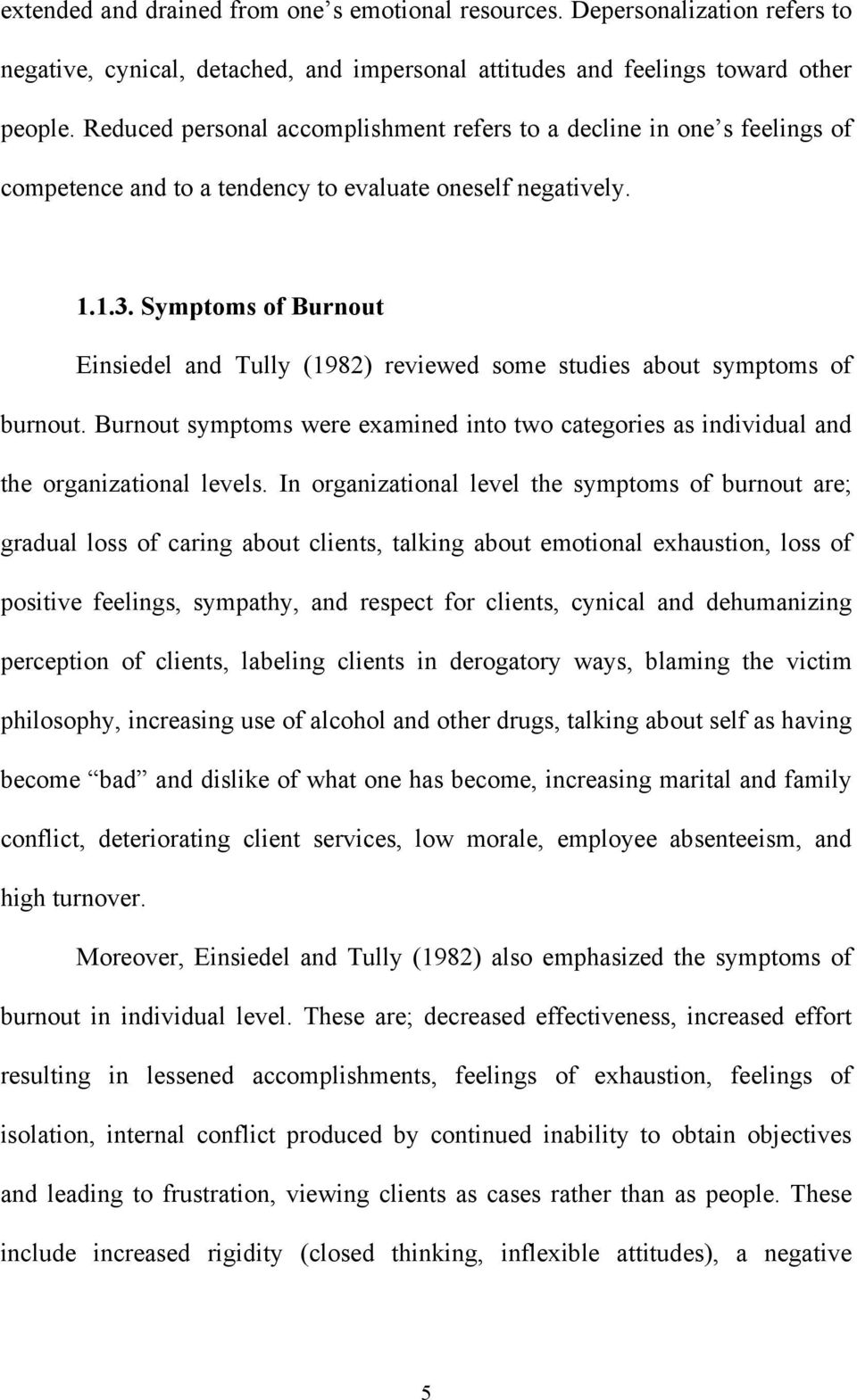 Symptoms of Burnout Einsiedel and Tully (1982) reviewed some studies about symptoms of burnout. Burnout symptoms were examined into two categories as individual and the organizational levels.