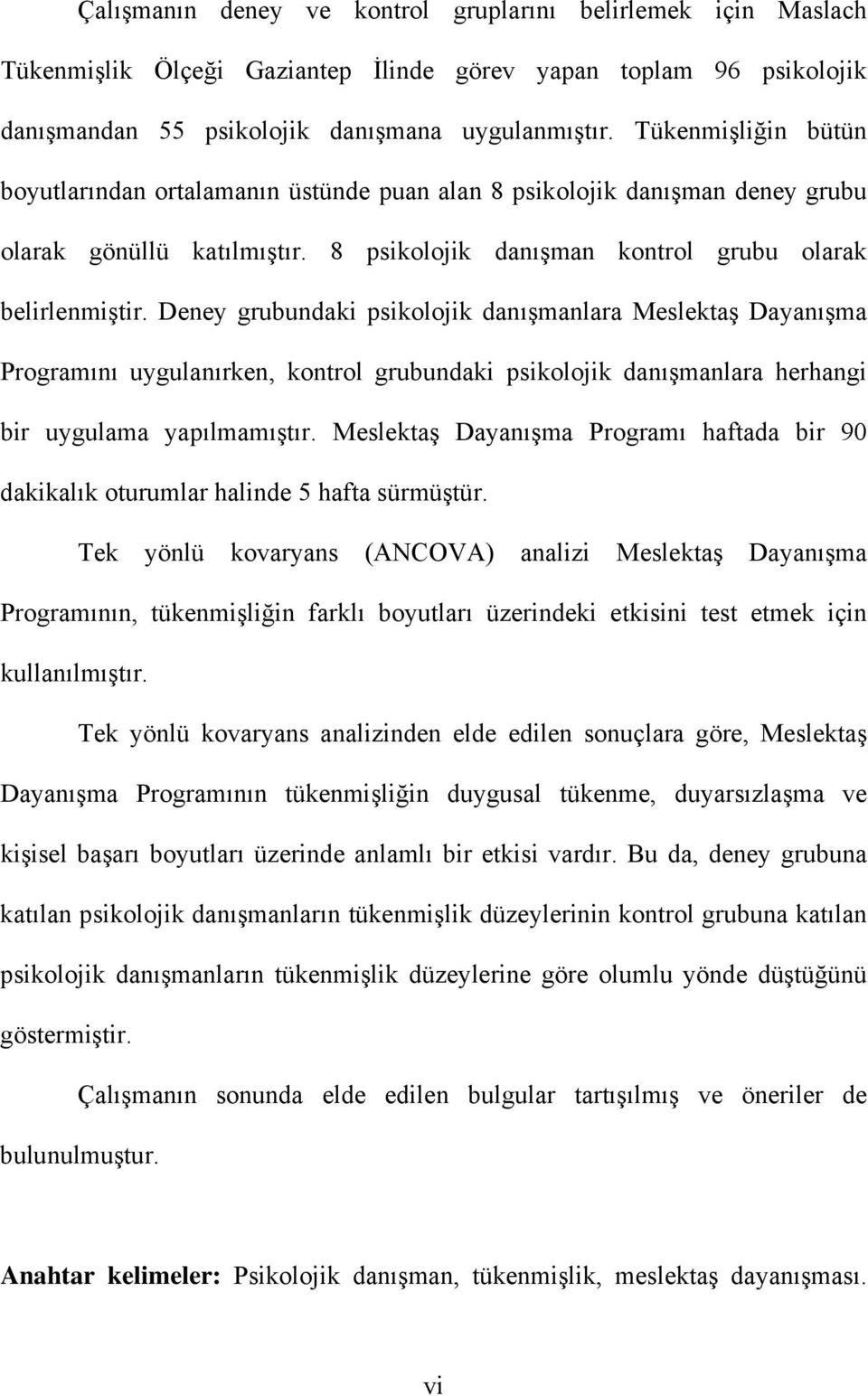 Deney grubundaki psikolojik danışmanlara Meslektaş Dayanışma Programını uygulanırken, kontrol grubundaki psikolojik danışmanlara herhangi bir uygulama yapılmamıştır.