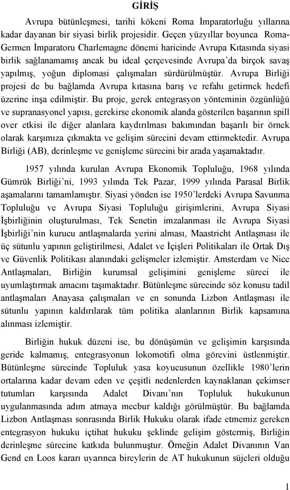 çalışmaları sürdürülmüştür. Avrupa Birliği projesi de bu bağlamda Avrupa kıtasına barış ve refahı getirmek hedefi üzerine inşa edilmiştir.