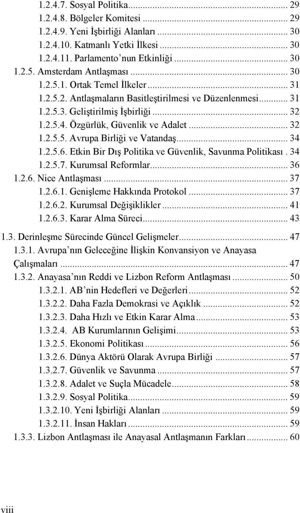 Özgürlük, Güvenlik ve Adalet... 32 1.2.5.5. Avrupa Birliği ve Vatandaş... 34 1.2.5.6. Etkin Bir Dış Politika ve Güvenlik, Savunma Politikası. 34 1.2.5.7. Kurumsal Reformlar... 36 1.2.6. Nice Antlaşması.