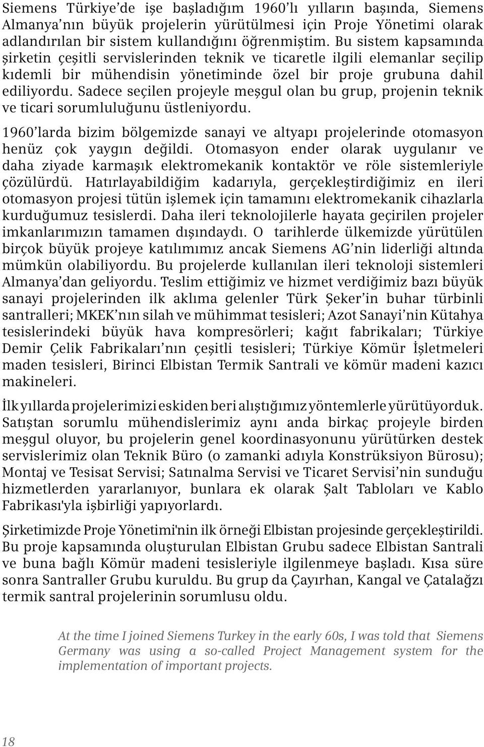 Sadece seçilen projeyle meşgul olan bu grup, projenin teknik ve ticari sorumluluğunu üstleniyordu. 1960 larda bizim bölgemizde sanayi ve altyapı projelerinde otomasyon henüz çok yaygın değildi.