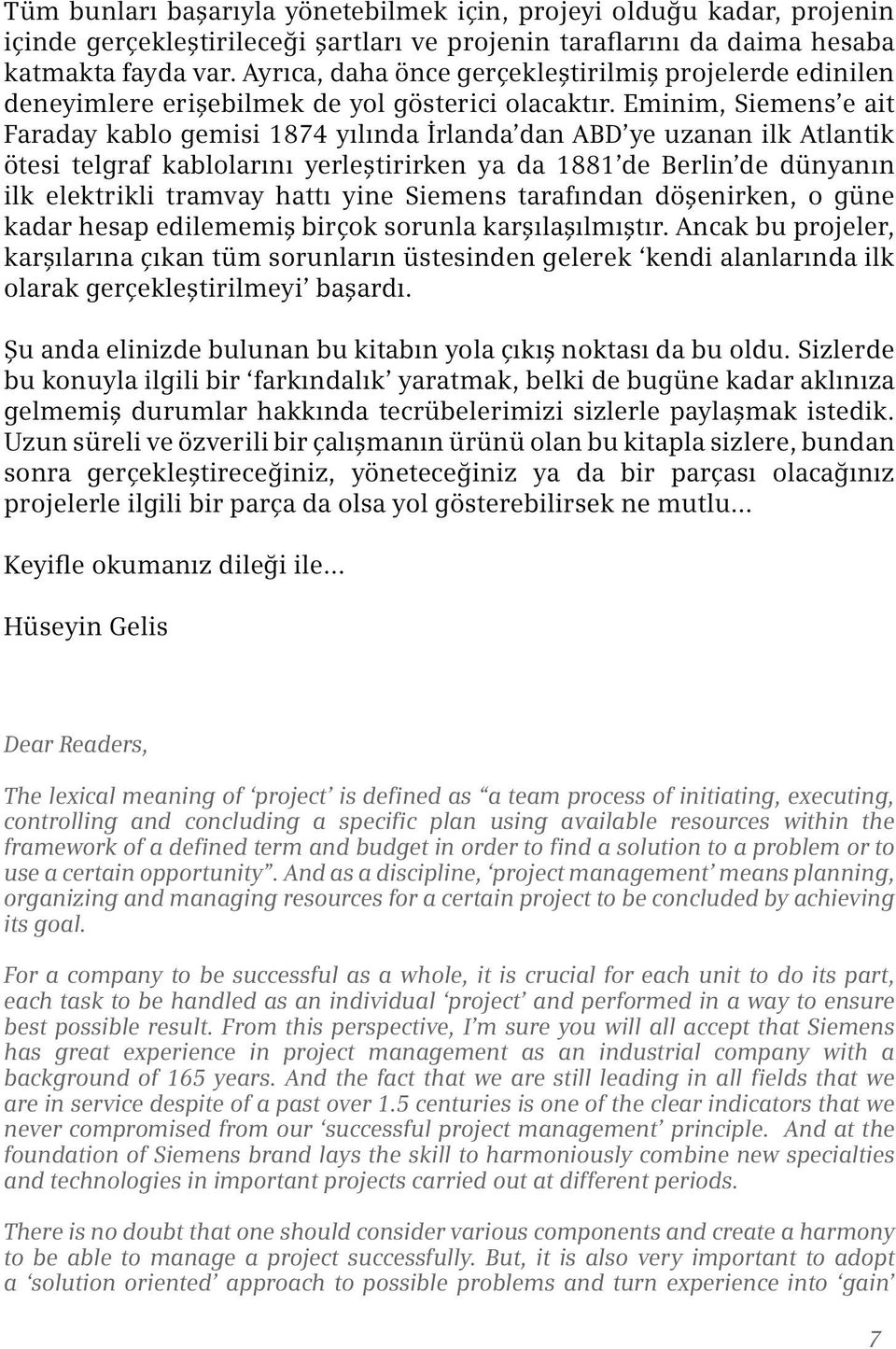 Eminim, Siemens e ait Faraday kablo gemisi 1874 yılında İrlanda dan ABD ye uzanan ilk Atlantik ötesi telgraf kablolarını yerleştirirken ya da 1881 de Berlin de dünyanın ilk elektrikli tramvay hattı