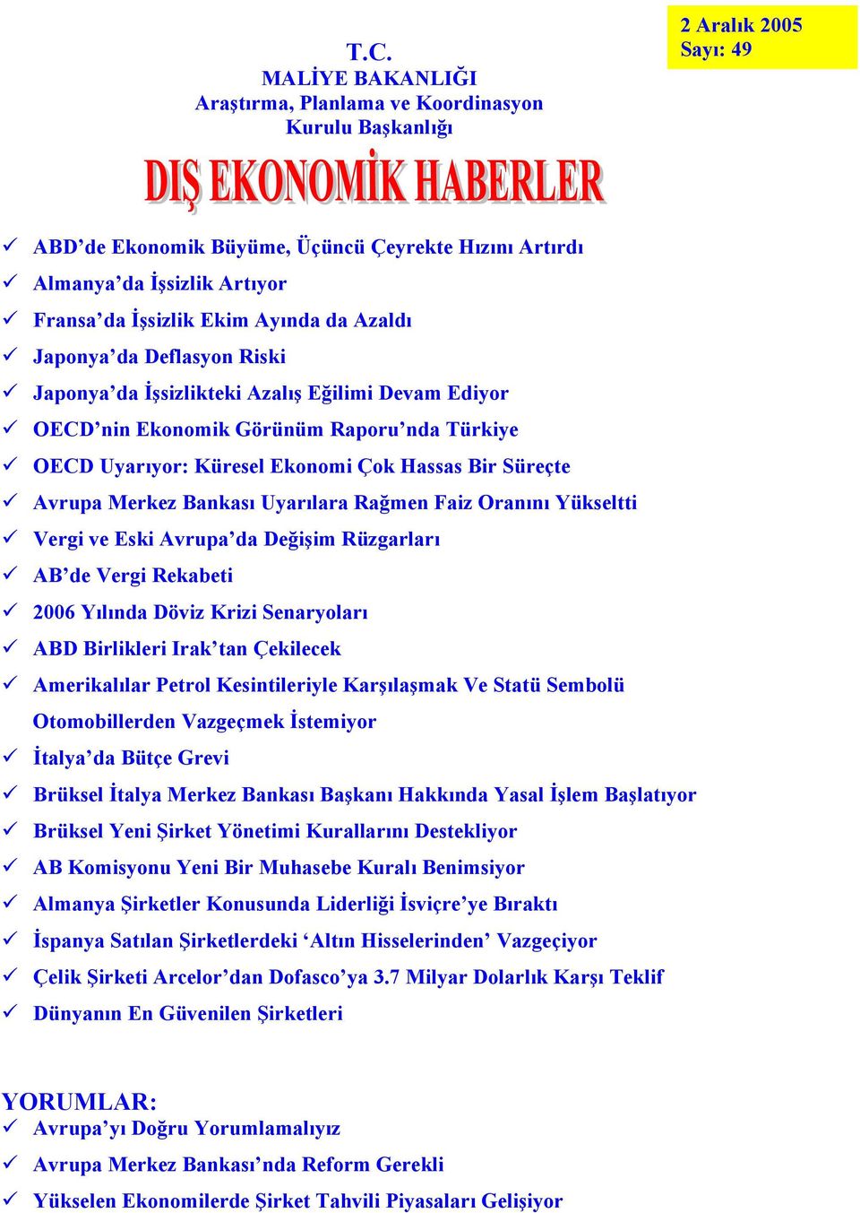 Bir Süreçte Avrupa Merkez Bankası Uyarılara Rağmen Faiz Oranını Yükseltti Vergi ve Eski Avrupa da Değişim Rüzgarları AB de Vergi Rekabeti 2006 Yılında Döviz Krizi Senaryoları ABD Birlikleri Irak tan