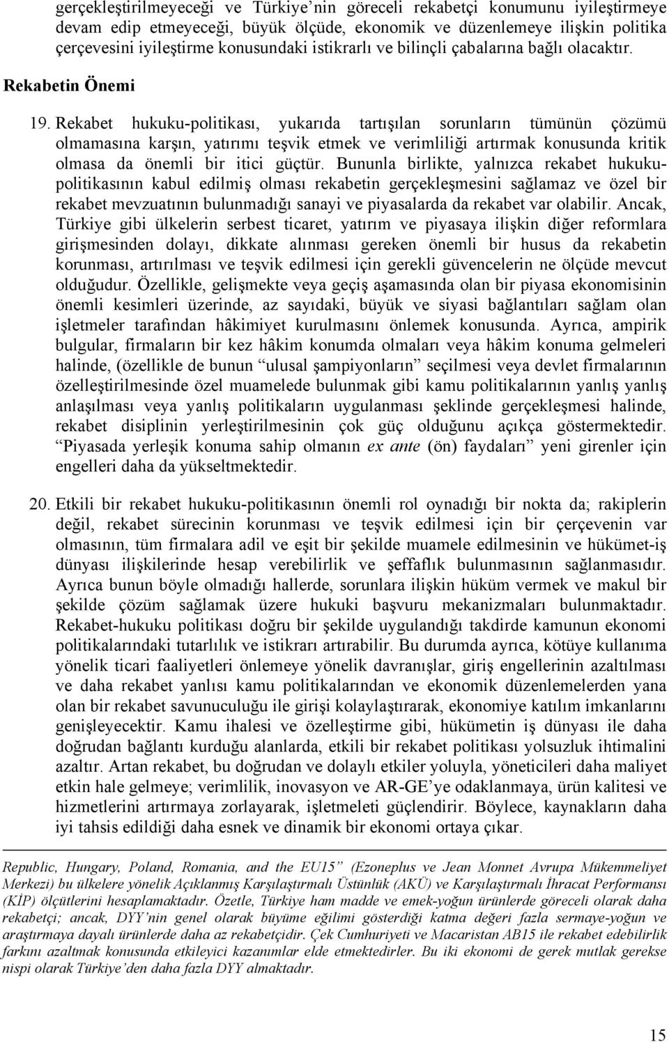 Rekabet hukuku-politikası, yukarıda tartışılan sorunların tümünün çözümü olmamasına karşın, yatırımı teşvik etmek ve verimliliği artırmak konusunda kritik olmasa da önemli bir itici güçtür.