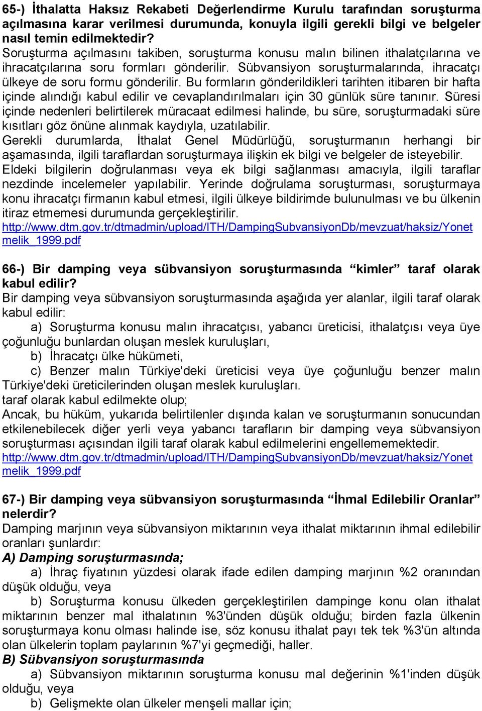 Bu formların gönderildikleri tarihten itibaren bir hafta içinde alındığı kabul edilir ve cevaplandırılmaları için 30 günlük süre tanınır.