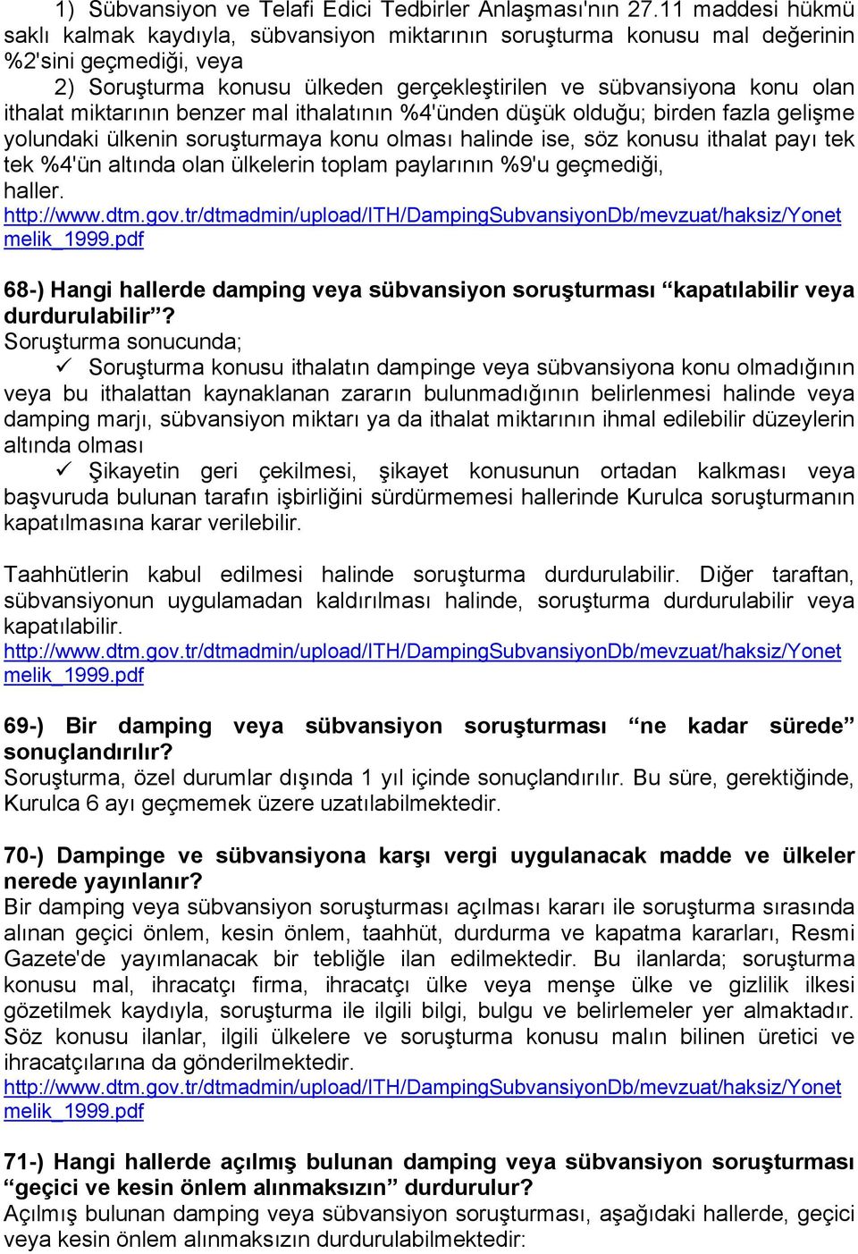 miktarının benzer mal ithalatının %4'ünden düşük olduğu; birden fazla gelişme yolundaki ülkenin soruşturmaya konu olması halinde ise, söz konusu ithalat payı tek tek %4'ün altında olan ülkelerin