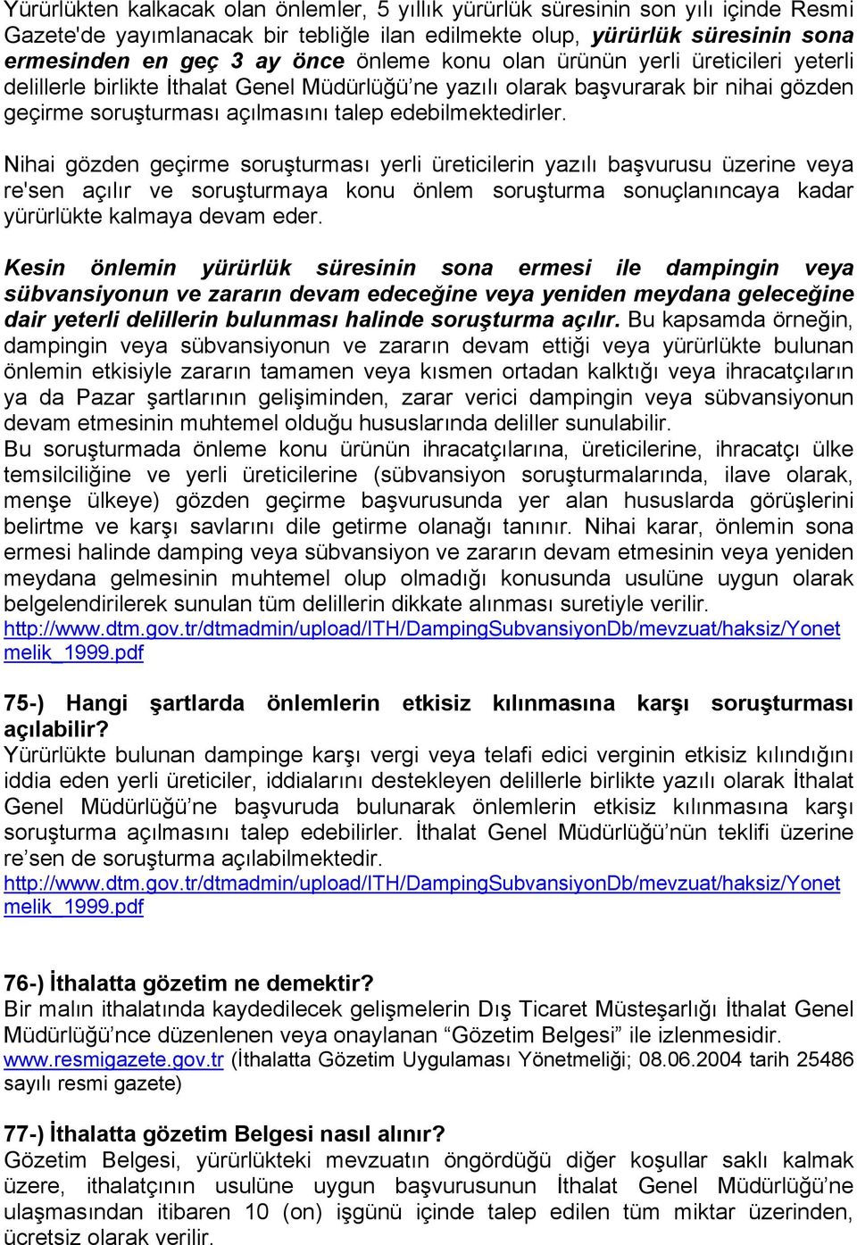 Nihai gözden geçirme soruşturması yerli üreticilerin yazılı başvurusu üzerine veya re'sen açılır ve soruşturmaya konu önlem soruşturma sonuçlanıncaya kadar yürürlükte kalmaya devam eder.