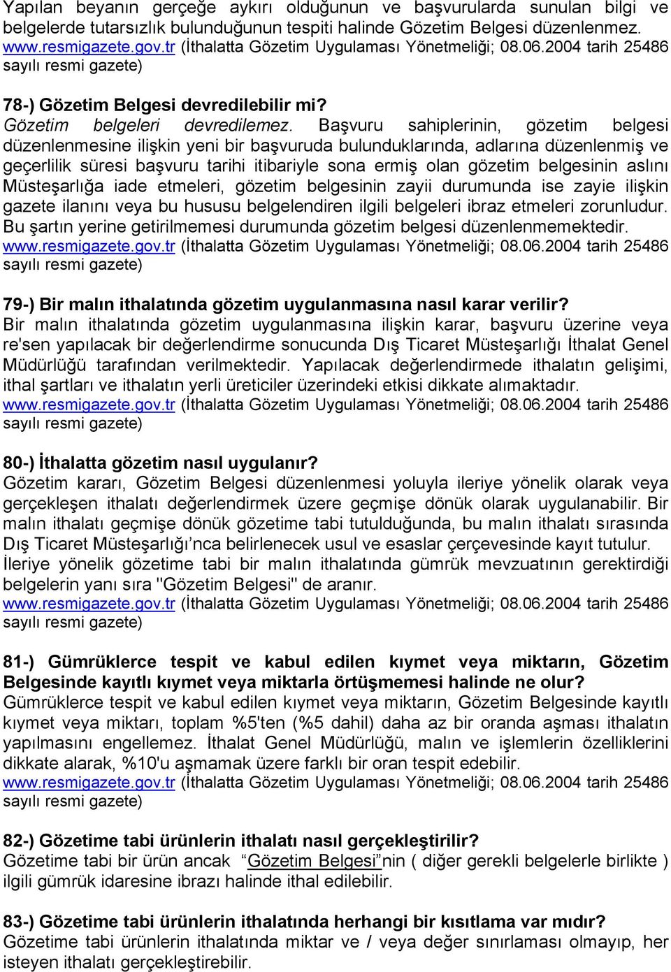 Başvuru sahiplerinin, gözetim belgesi düzenlenmesine ilişkin yeni bir başvuruda bulunduklarında, adlarına düzenlenmiş ve geçerlilik süresi başvuru tarihi itibariyle sona ermiş olan gözetim belgesinin