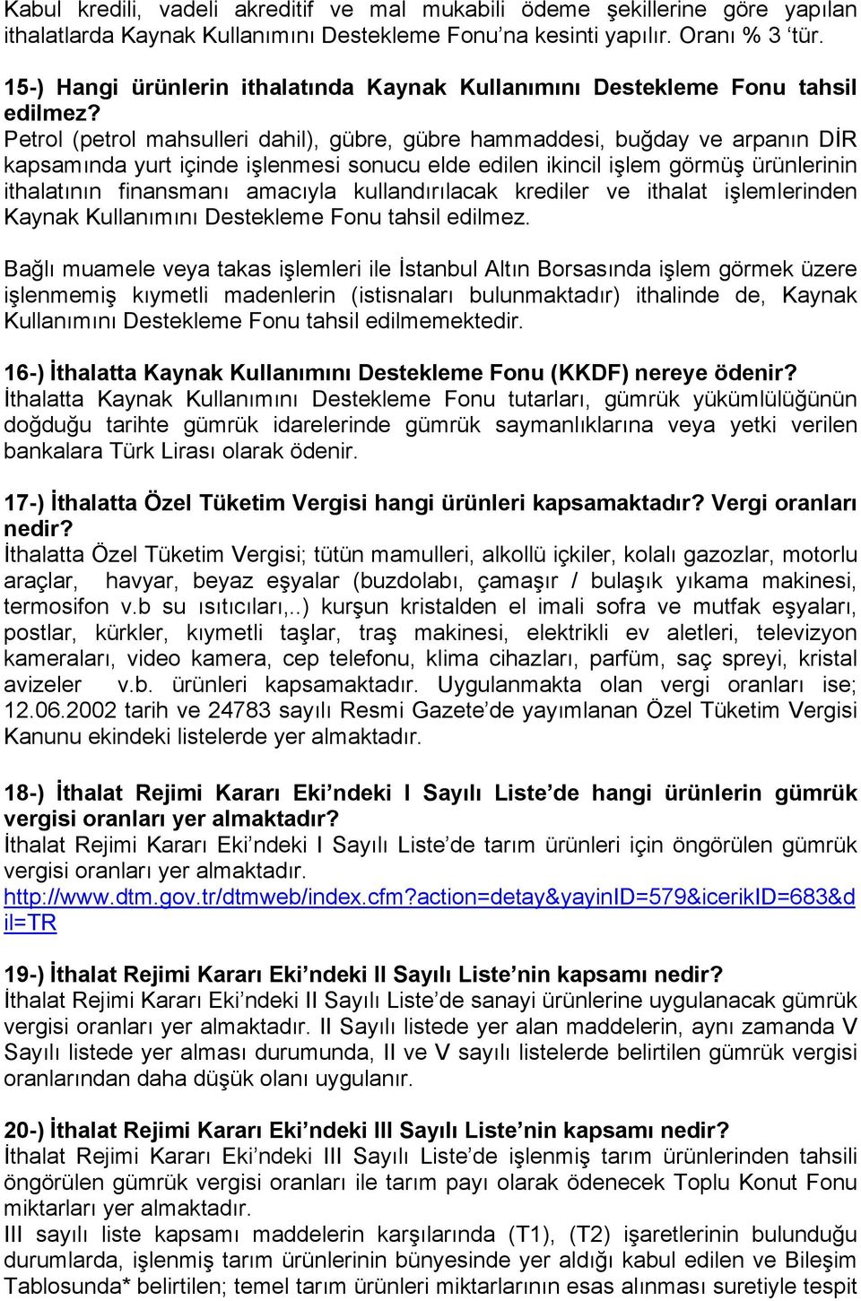 Petrol (petrol mahsulleri dahil), gübre, gübre hammaddesi, buğday ve arpanın DİR kapsamında yurt içinde işlenmesi sonucu elde edilen ikincil işlem görmüş ürünlerinin ithalatının finansmanı amacıyla