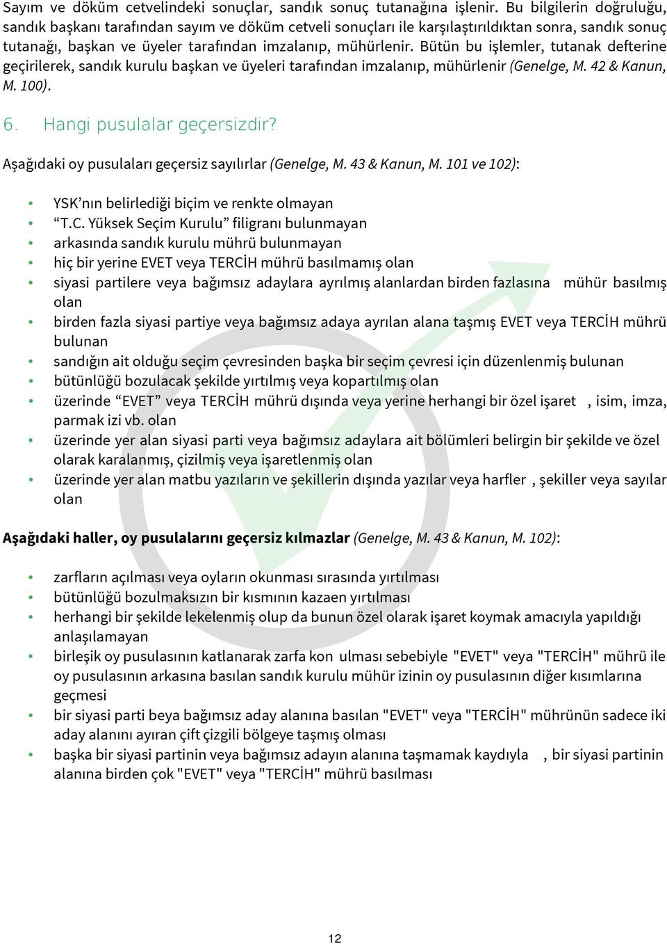 Bütün bu işlemler, tutanak defterine geçirilerek, sandık kurulu başkan ve üyeleri tarafından imzalanıp, mühürlenir (Genelge, M. 42 & Kanun, M. 100). 6. Hangi pusulalar geçersizdir?