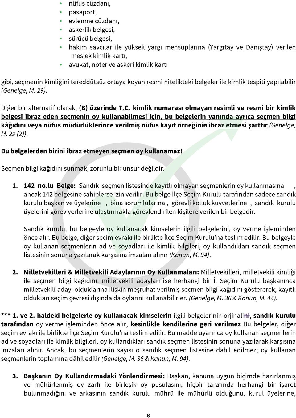 kimlik numarası olmayan resimli ve resmi bir kimlik belgesi ibraz eden seçmenin oy kullanabilmesi için, bu belgelerin yanında ayrıca seçmen bilgi kâğıdını veya nüfus müdürlüklerince verilmiş nüfus