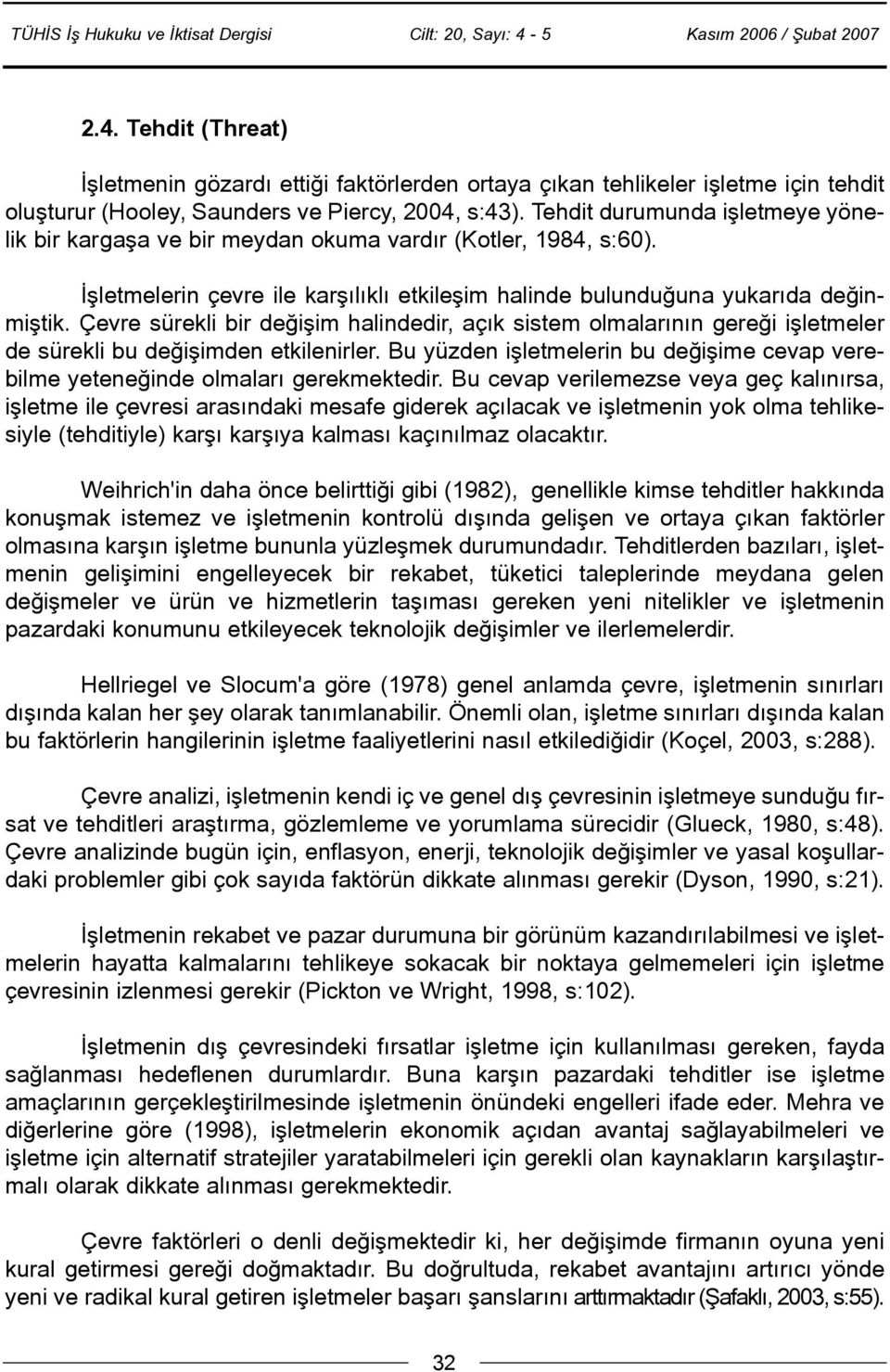 Çevre sürekli bir deðiþim halindedir, açýk sistem olmalarýnýn gereði iþletmeler de sürekli bu deðiþimden etkilenirler.