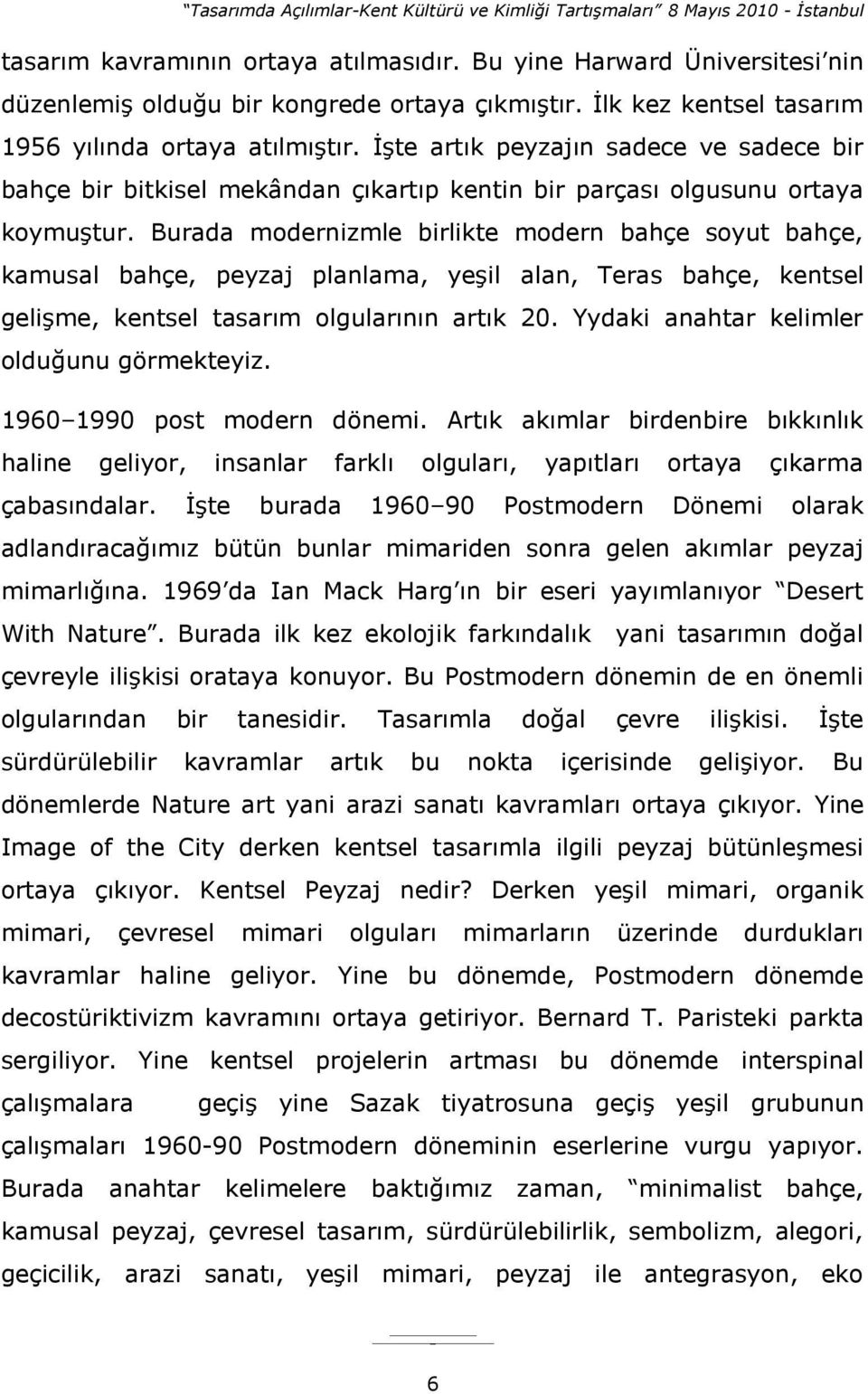 Burada modernizmle birlikte modern bahçe soyut bahçe, kamusal bahçe, peyzaj planlama, yeşil alan, Teras bahçe, kentsel gelişme, kentsel tasarım olgularının artık 20.