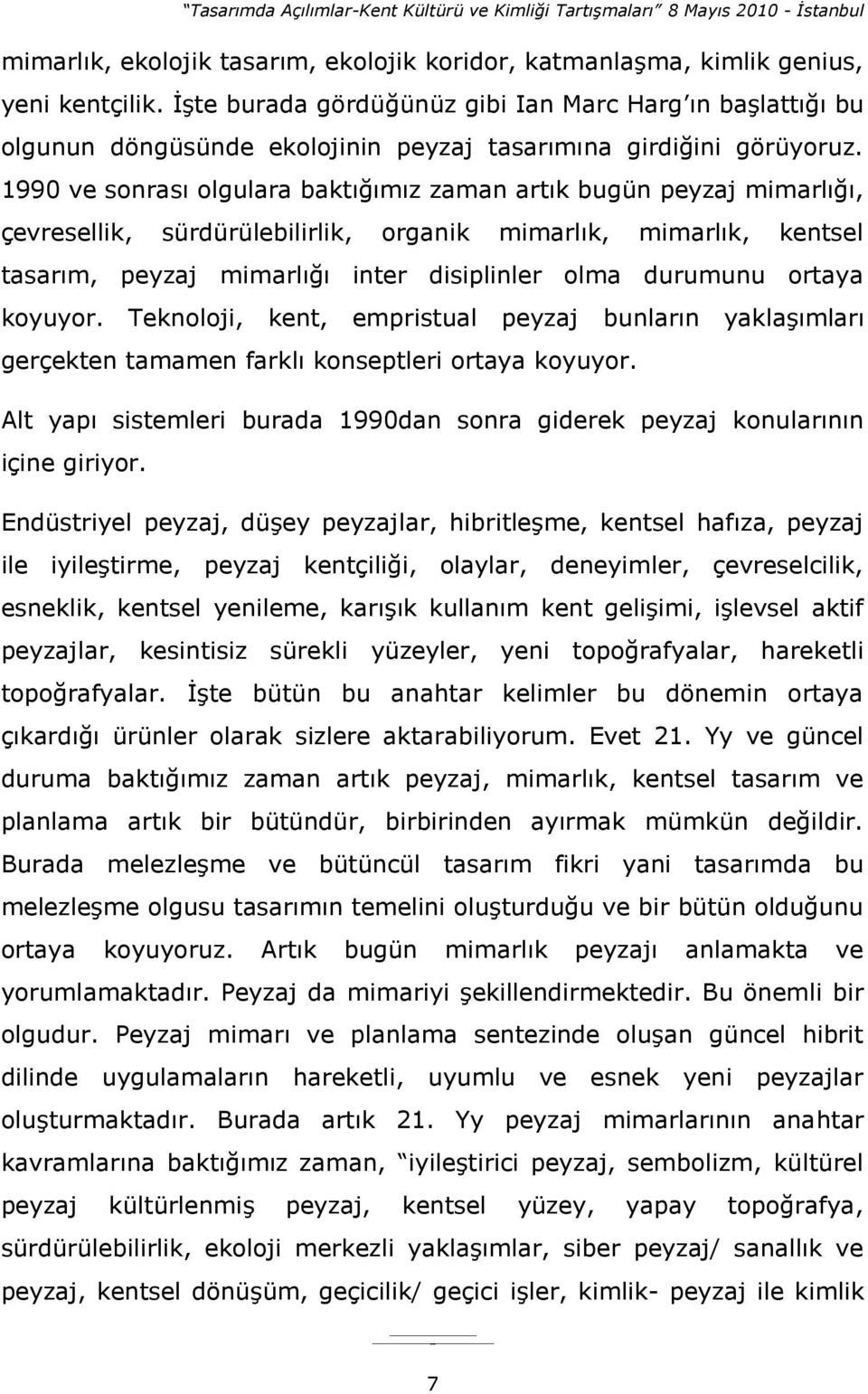 1990 ve sonrası olgulara baktığımız zaman artık bugün peyzaj mimarlığı, çevresellik, sürdürülebilirlik, organik mimarlık, mimarlık, kentsel tasarım, peyzaj mimarlığı inter disiplinler olma durumunu